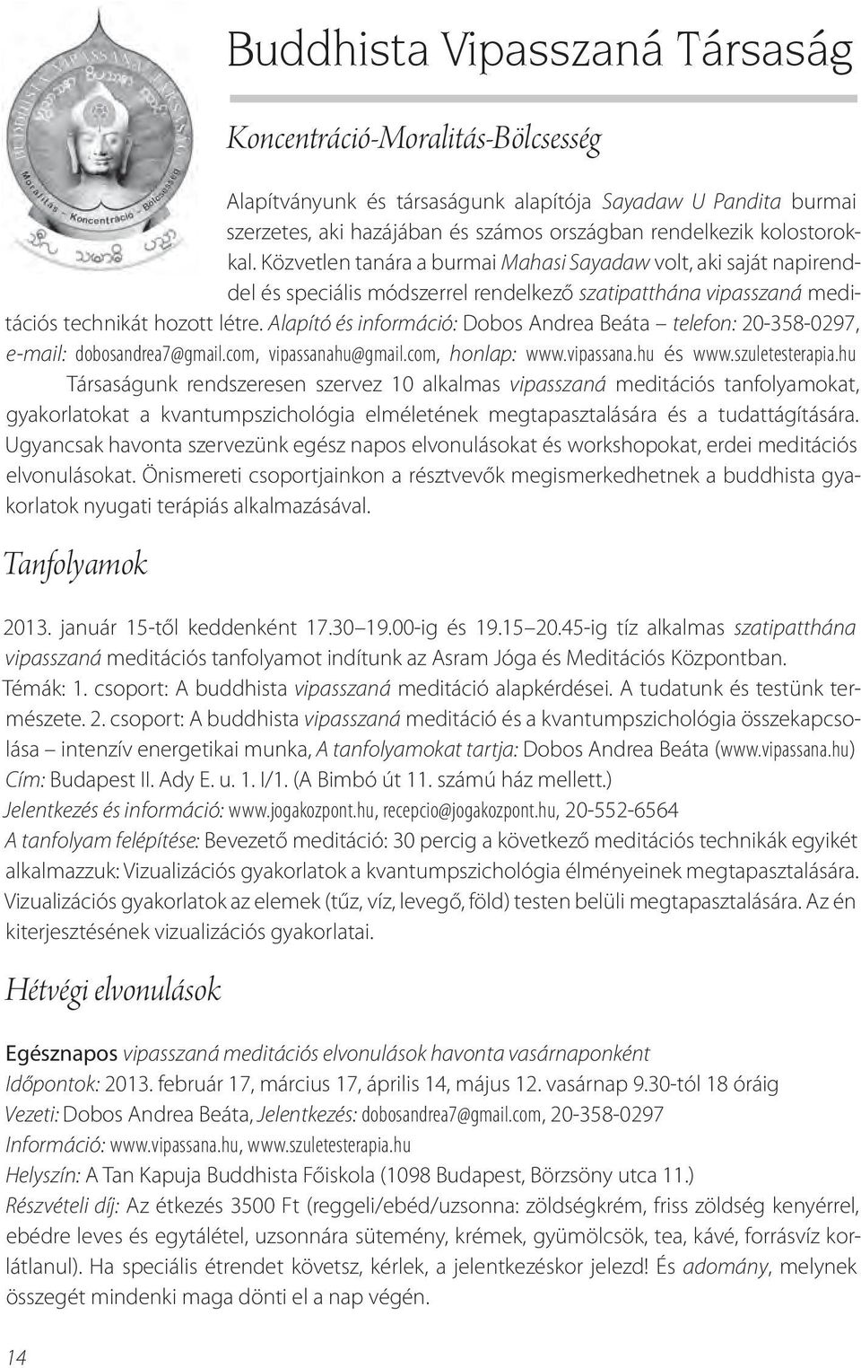 Alapító és információ: Dobos Andrea Beáta telefon: 20-358-0297, e-mail: dobosandrea7@gmail.com, vipassanahu@gmail.com, honlap: www.vipassana.hu és www.szuletesterapia.