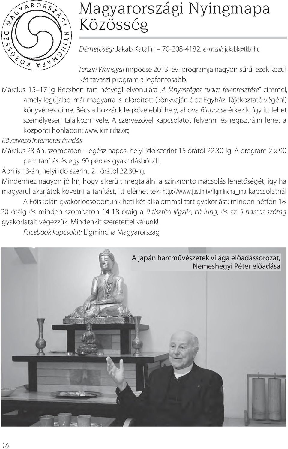 lefordított (könyvajánló az Egyházi Tájékoztató végén!) könyvének címe. Bécs a hozzánk legközelebbi hely, ahova Rinpocse érkezik, így itt lehet személyesen találkozni vele.