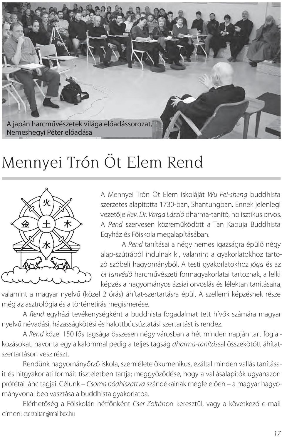 A Rend tanításai a négy nemes igazságra épülő négy alap-szútrából indulnak ki, valamint a gyakorlatokhoz tartozó szóbeli hagyományból.