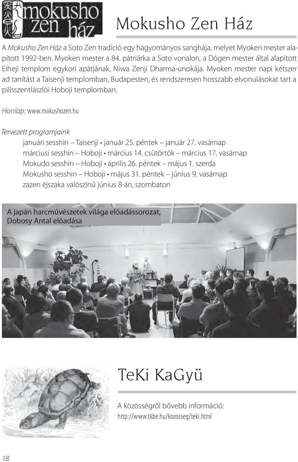 Myoken mester napi kétszer ad tanítást a Taisenji templomban, Budapesten, és rendszeresen hosszabb elvonulásokat tart a pilisszentlászlói Hoboji templomban. Honlap: www.mokushozen.