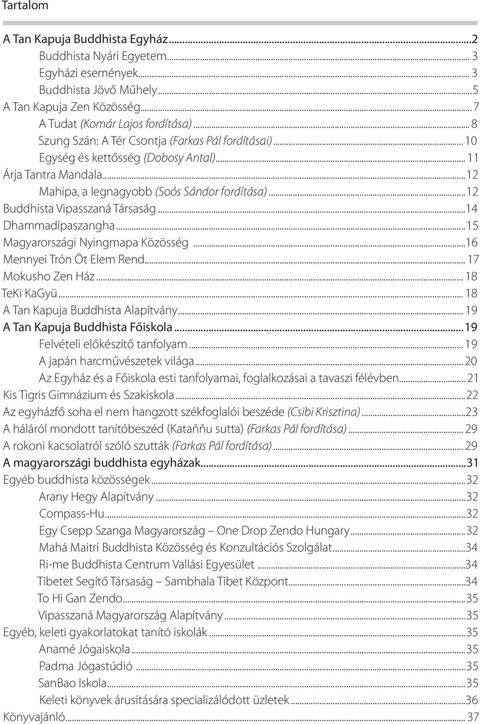 ..12 Buddhista Vipasszaná Társaság...14 Dhammadípaszangha...15 Magyarországi Nyingmapa Közösség...16 Mennyei Trón Öt Elem Rend... 17 Mokusho Zen Ház... 18 TeKi KaGyü.