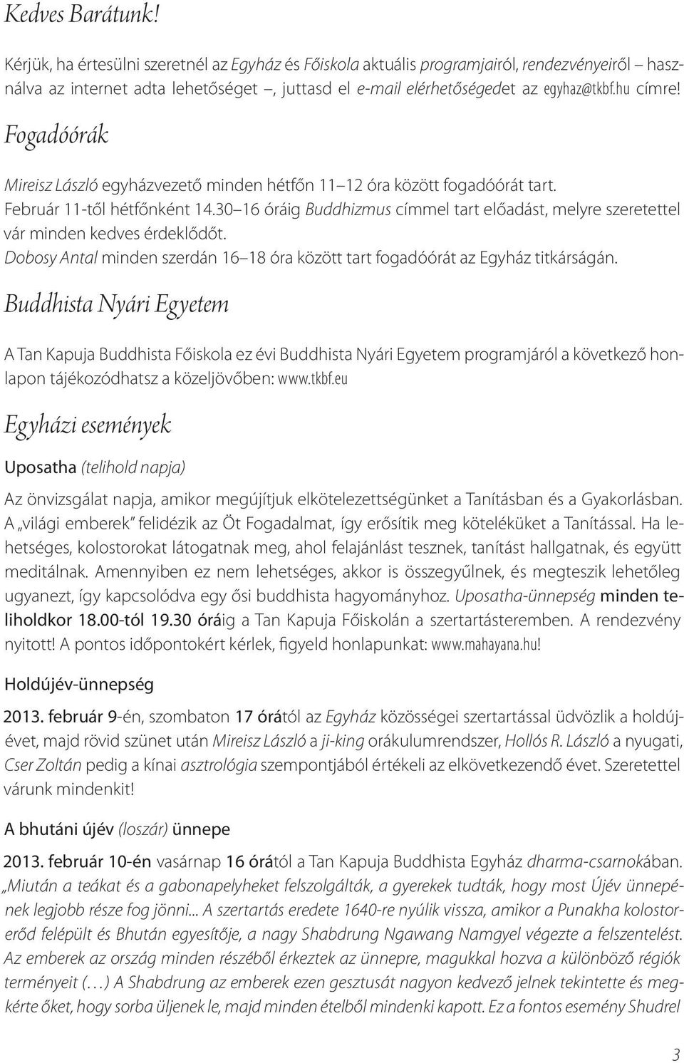 30 16 óráig Buddhizmus címmel tart előadást, melyre szeretettel vár minden kedves érdeklődőt. Dobosy Antal minden szerdán 16 18 óra között tart fogadóórát az Egyház titkárságán.