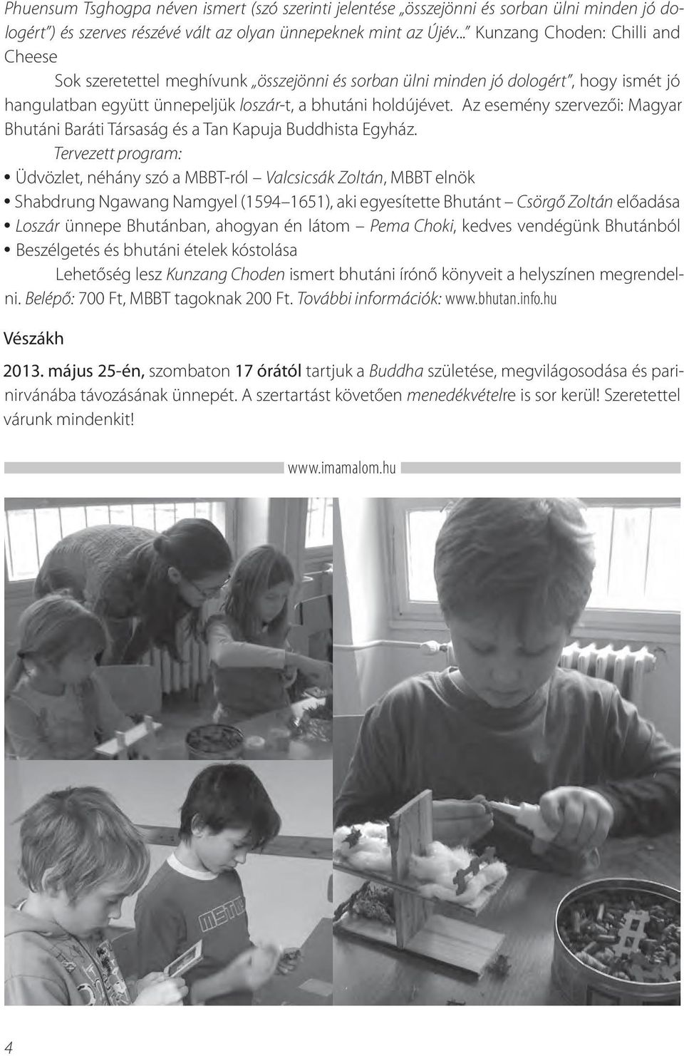 Az esemény szervezői: Magyar Bhutáni Baráti Társaság és a Tan Kapuja Buddhista Egyház.