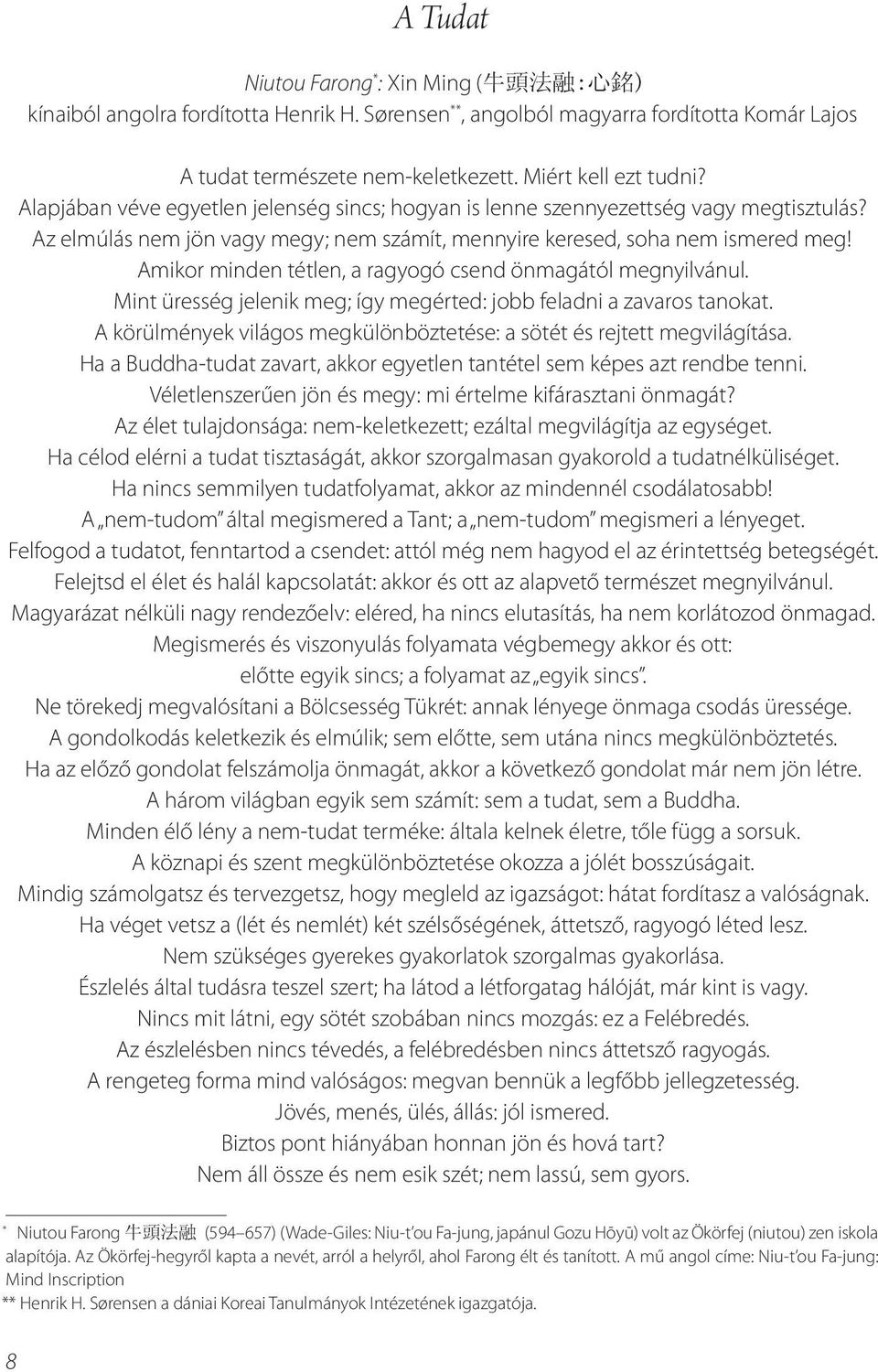 Amikor minden tétlen, a ragyogó csend önmagától megnyilvánul. Mint üresség jelenik meg; így megérted: jobb feladni a zavaros tanokat.