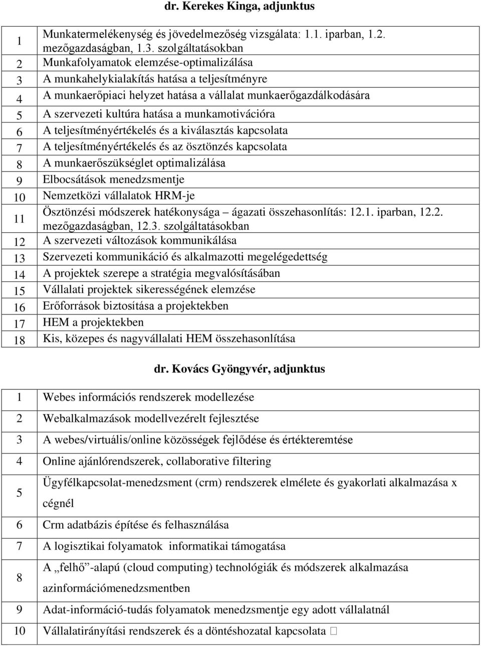 hatása a munkamotivációra 6 A teljesítményértékelés és a kiválasztás kapcsolata 7 A teljesítményértékelés és az ösztönzés kapcsolata 8 A munkaerőszükséglet optimalizálása 9 Elbocsátások menedzsmentje