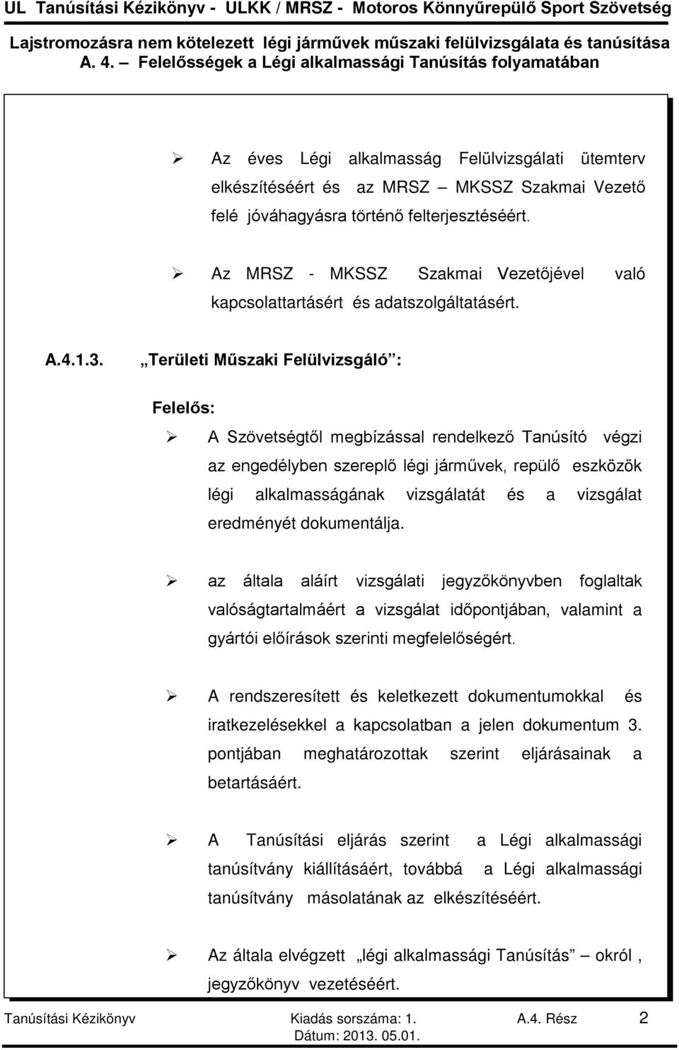 Területi Műszaki Felülvizsgáló : Felelős: A Szövetségtől megbízással rendelkező Tanúsító végzi az engedélyben szereplő légi járművek, repülő eszközök légi alkalmasságának vizsgálatát és a vizsgálat