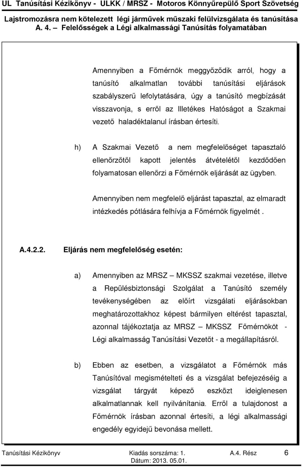 h) A Szakmai Vezető a nem megfelelőséget tapasztaló ellenőrzőtől kapott jelentés átvételétől kezdődően folyamatosan ellenőrzi a Főmérnök eljárását az ügyben.