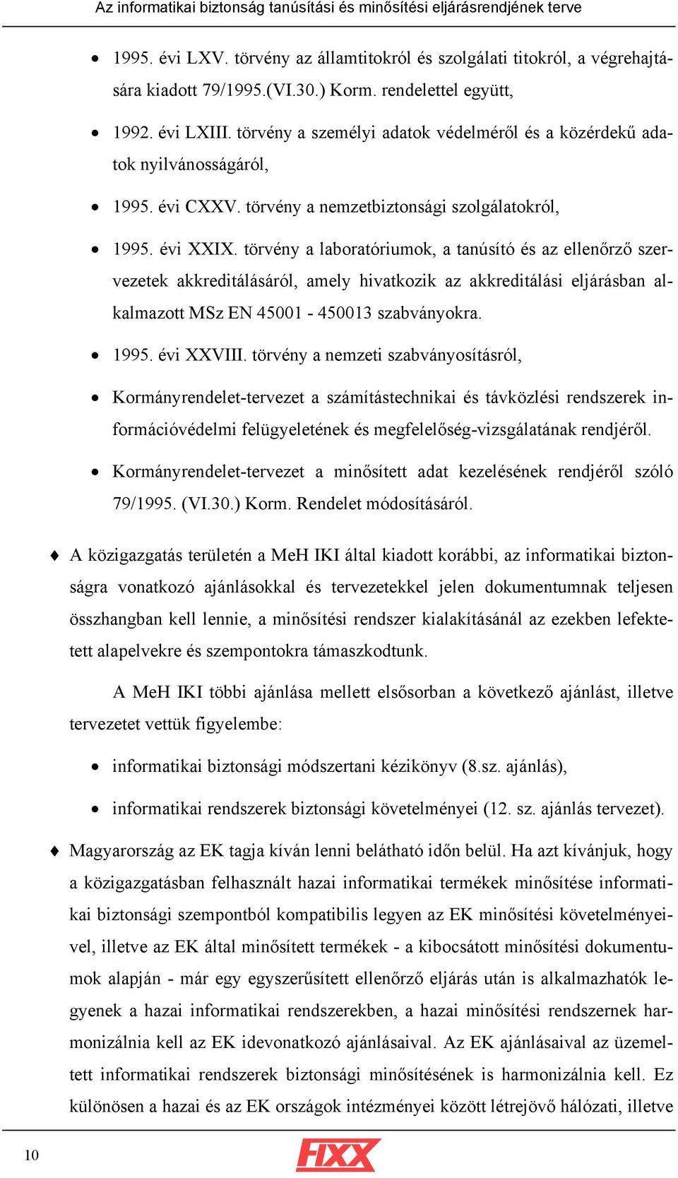 törvény a laboratóriumok, a tanúsító és az ellenőrző szervezetek akkreditálásáról, amely hivatkozik az akkreditálási eljárásban alkalmazott MSz EN 45001-450013 szabványokra. 1995. évi XXVIII.
