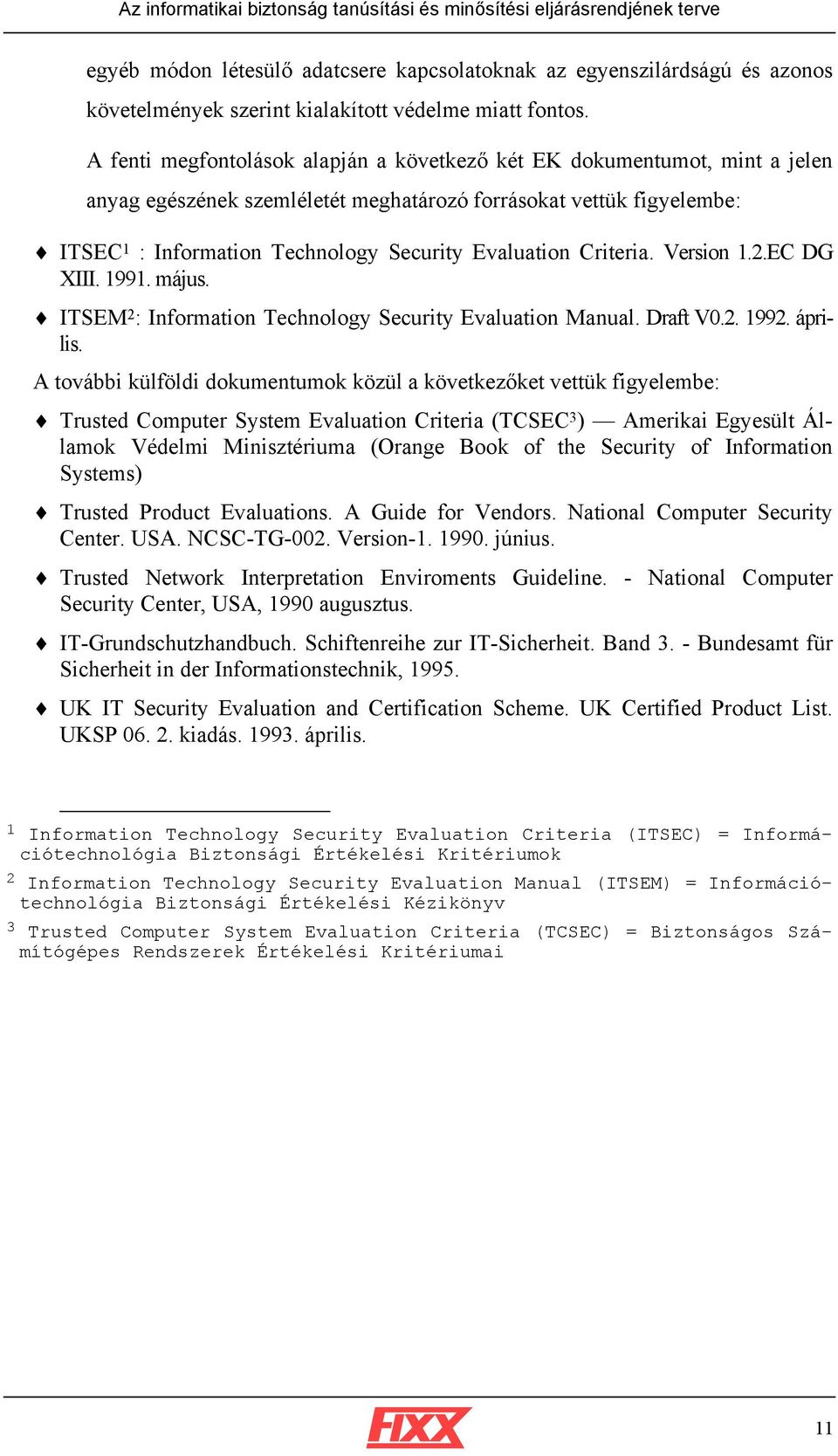 Criteria. Version 1.2.EC DG XIII. 1991. május. ITSEM 2 : Information Technology Security Evaluation Manual. Draft V0.2. 1992. április.