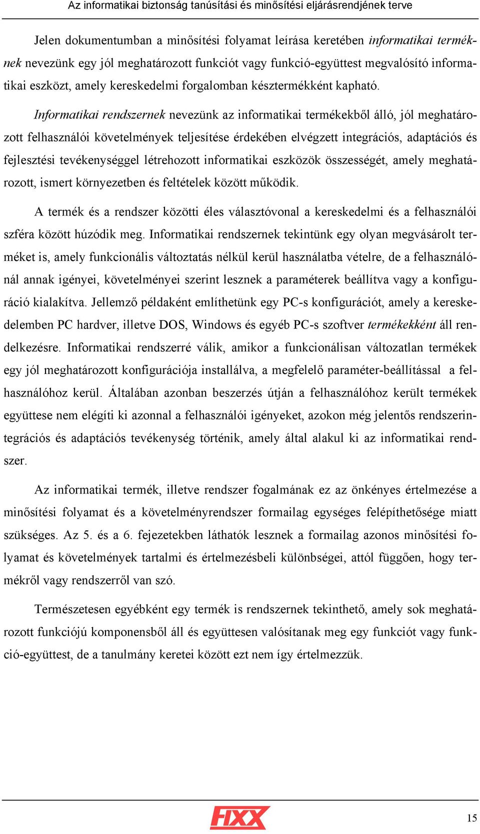 Informatikai rendszernek nevezünk az informatikai termékekből álló, jól meghatározott felhasználói teljesítése érdekében elvégzett integrációs, adaptációs és fejlesztési tevékenységgel létrehozott