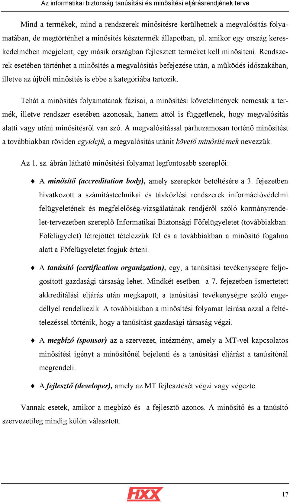 Rendszerek esetében történhet a minősítés a megvalósítás befejezése után, a működés időszakában, illetve az újbóli minősítés is ebbe a kategóriába tartozik.