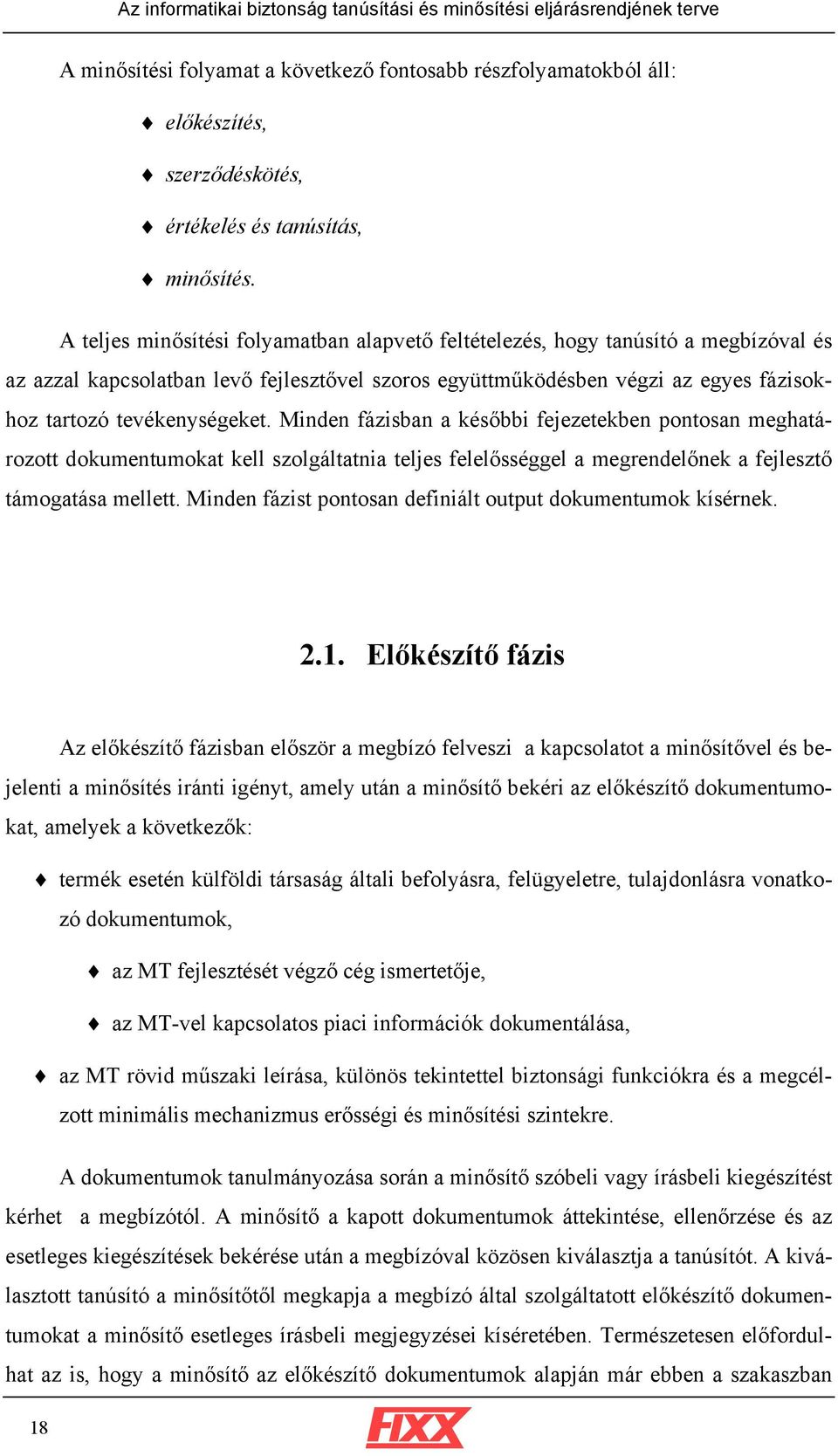 Minden fázisban a későbbi fejezetekben pontosan meghatározott dokumentumokat kell szolgáltatnia teljes felelősséggel a megrendelőnek a fejlesztő támogatása mellett.