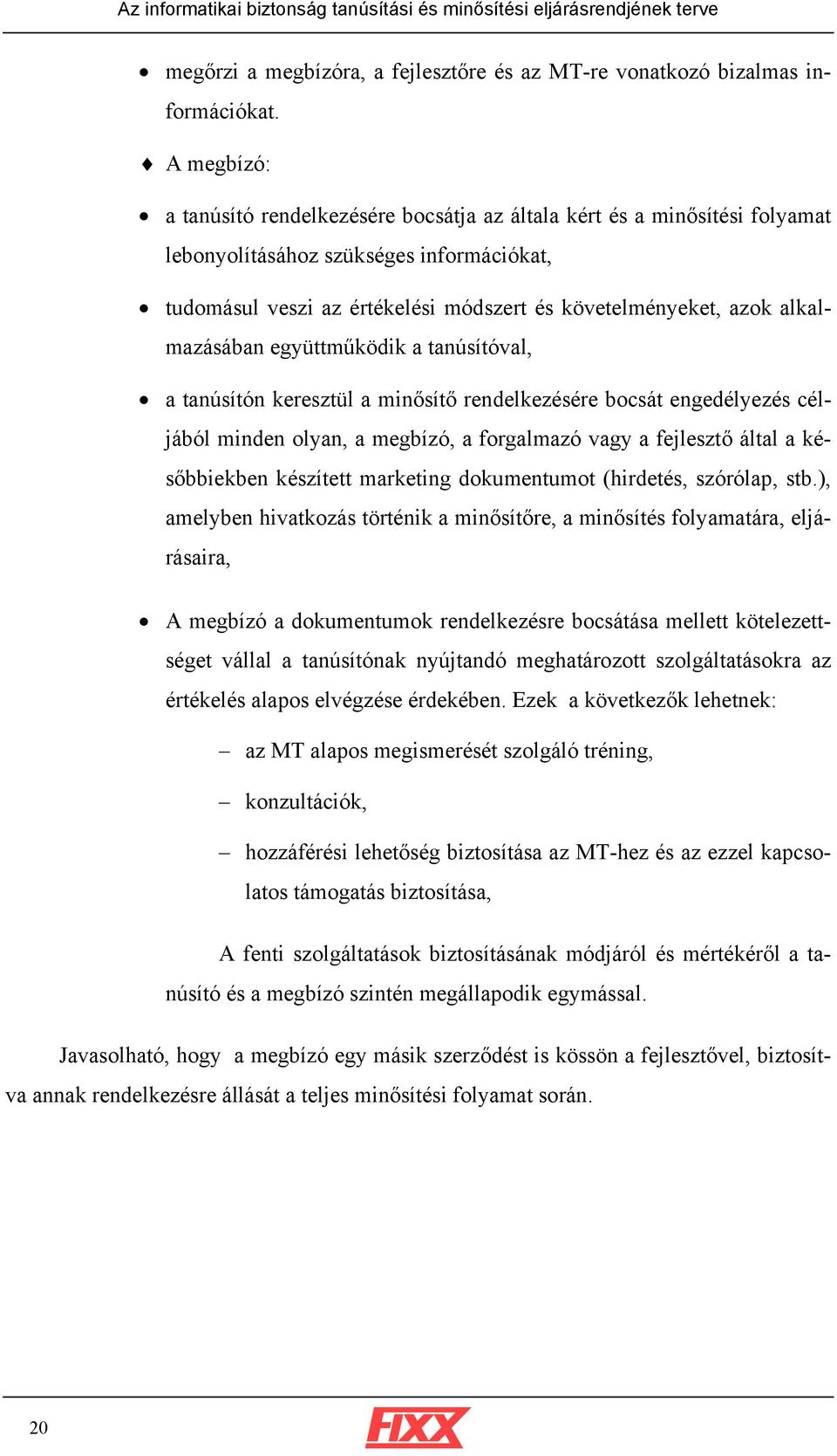 együttműködik a tanúsítóval, a tanúsítón keresztül a minősítő rendelkezésére bocsát engedélyezés céljából minden olyan, a megbízó, a forgalmazó vagy a fejlesztő által a későbbiekben készített