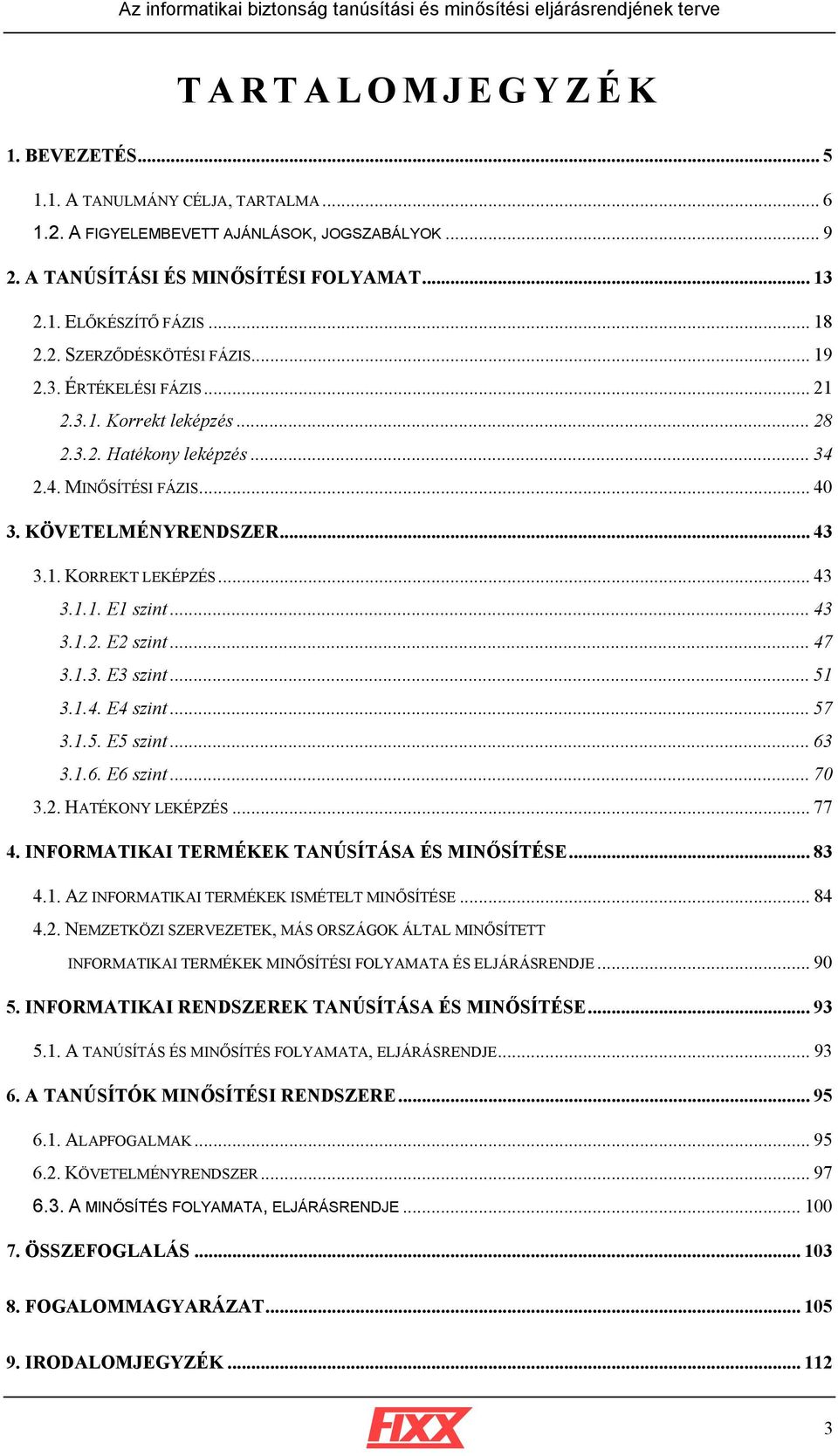.. 43 3.1.2. E2 szint... 47 3.1.3. E3 szint... 51 3.1.4. E4 szint... 57 3.1.5. E5 szint... 63 3.1.6. E6 szint... 70 3.2. HATÉKONY LEKÉPZÉS... 77 4. INFORMATIKAI TERMÉKEK TANÚSÍTÁSA ÉS MINŐSÍTÉSE.
