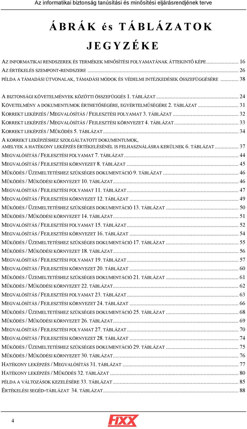.. 24 KÖVETELMÉNY A DOKUMENTUMOK ÉRTHETŐSÉGÉRE, EGYÉRTELMŰSÉGÉRE 2. TÁBLÁZAT... 31 KORREKT LEKÉPZÉS / MEGVALÓSÍTÁS / FEJLESZTÉSI FOLYAMAT 3. TÁBLÁZAT... 32 KORREKT LEKÉPZÉS / MEGVALÓSÍTÁS / FEJLESZTÉSI KÖRNYEZET 4.
