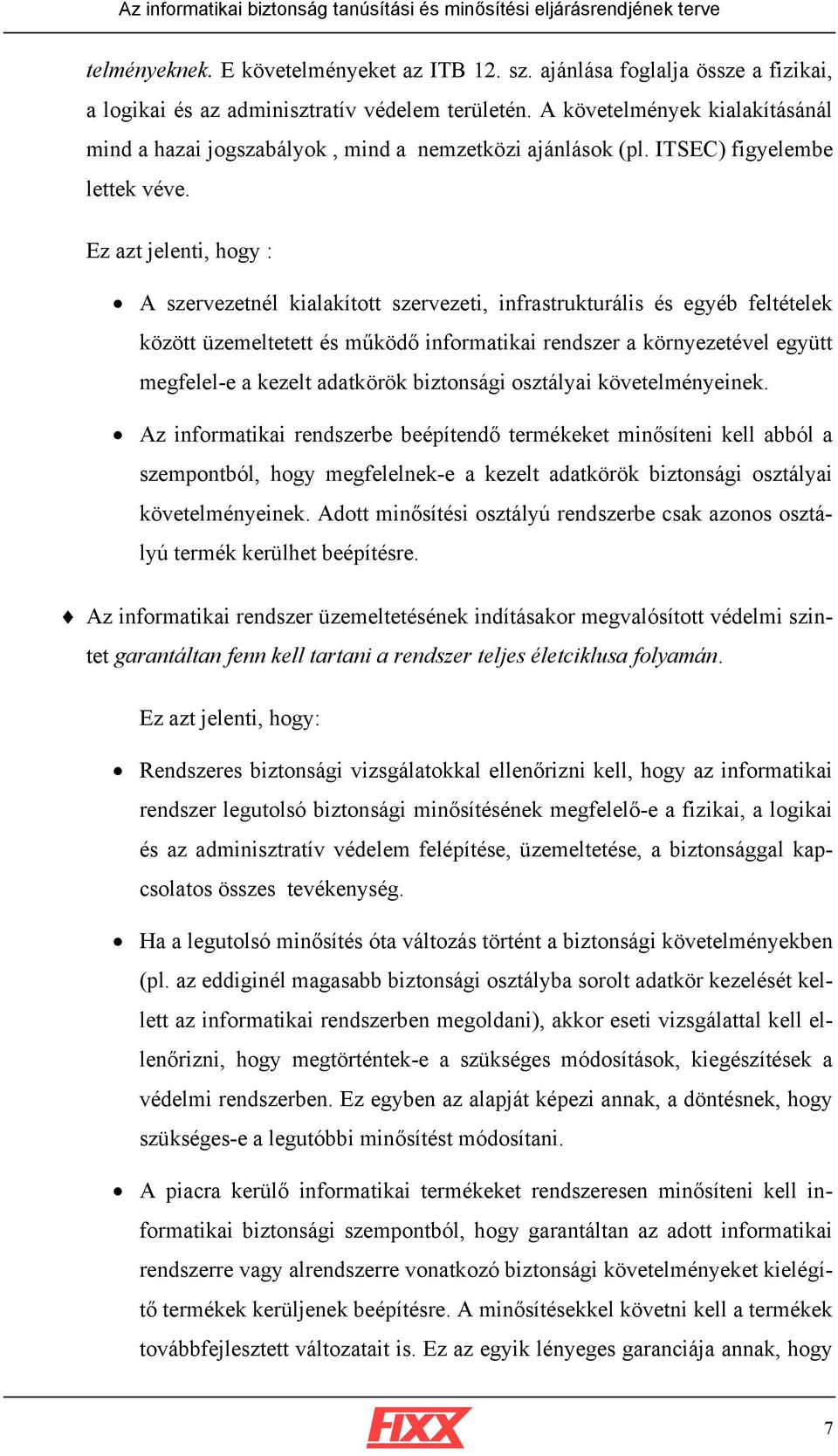 Ez azt jelenti, hogy : A szervezetnél kialakított szervezeti, infrastrukturális és egyéb feltételek között üzemeltetett és működő informatikai rendszer a környezetével együtt megfelel-e a kezelt