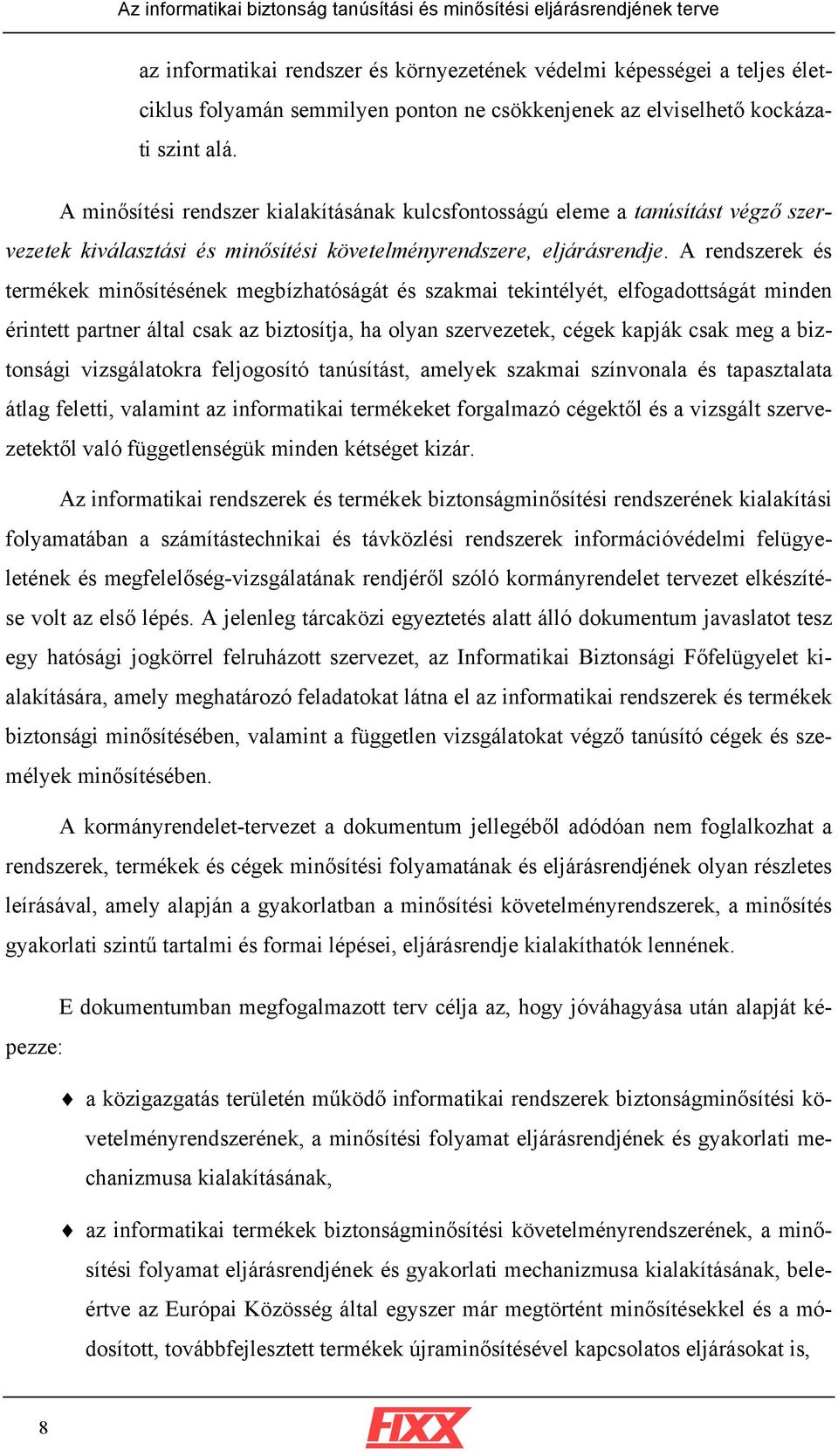A rendszerek és termékek minősítésének megbízhatóságát és szakmai tekintélyét, elfogadottságát minden érintett partner által csak az biztosítja, ha olyan szervezetek, cégek kapják csak meg a