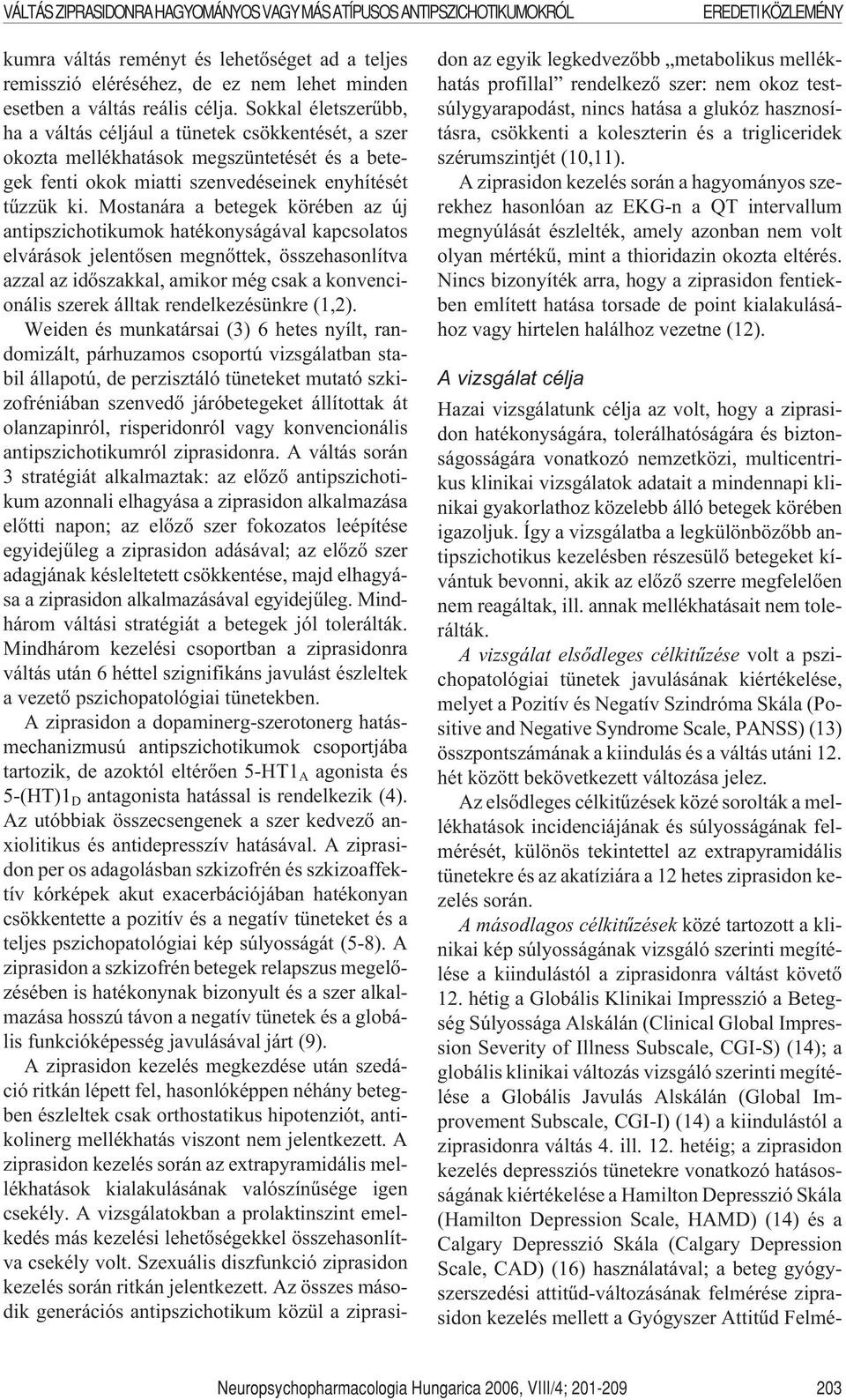 Mostanára a betegek körében az új antipszichotikumok hatékonyságával kapcsolatos elvárások jelentõsen megnõttek, összehasonlítva azzal az idõszakkal, amikor még csak a konvencionális szerek álltak