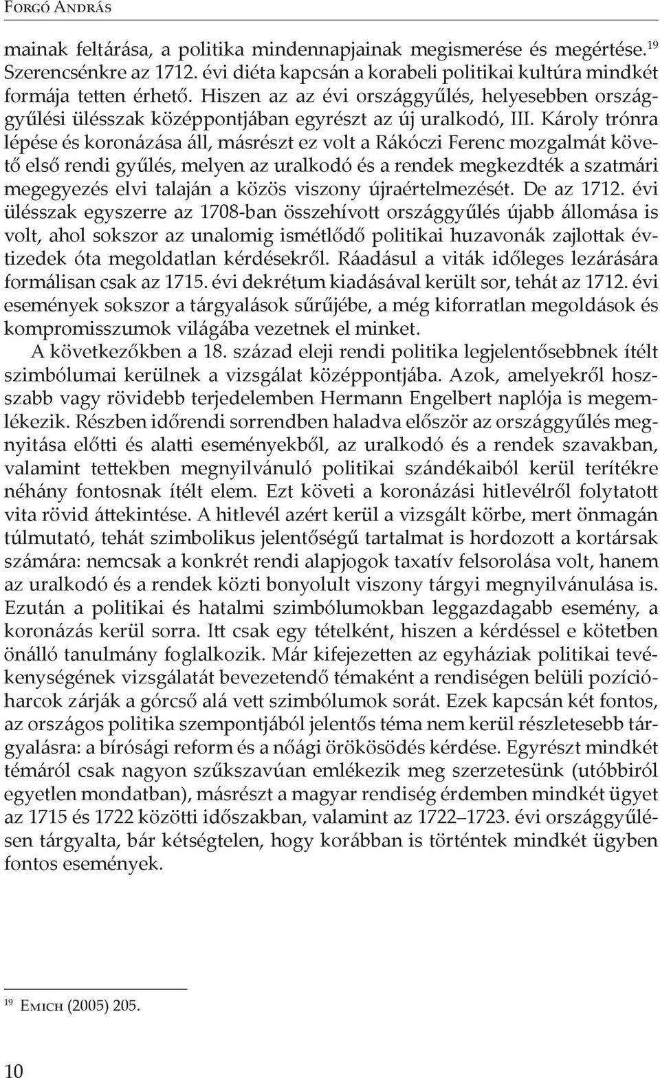 Károly trónra lépése és koronázása áll, másrészt ez volt a Rákóczi Ferenc mozgalmát követő első rendi gyűlés, melyen az uralkodó és a rendek megkezdték a szatmári megegyezés elvi talaján a közös