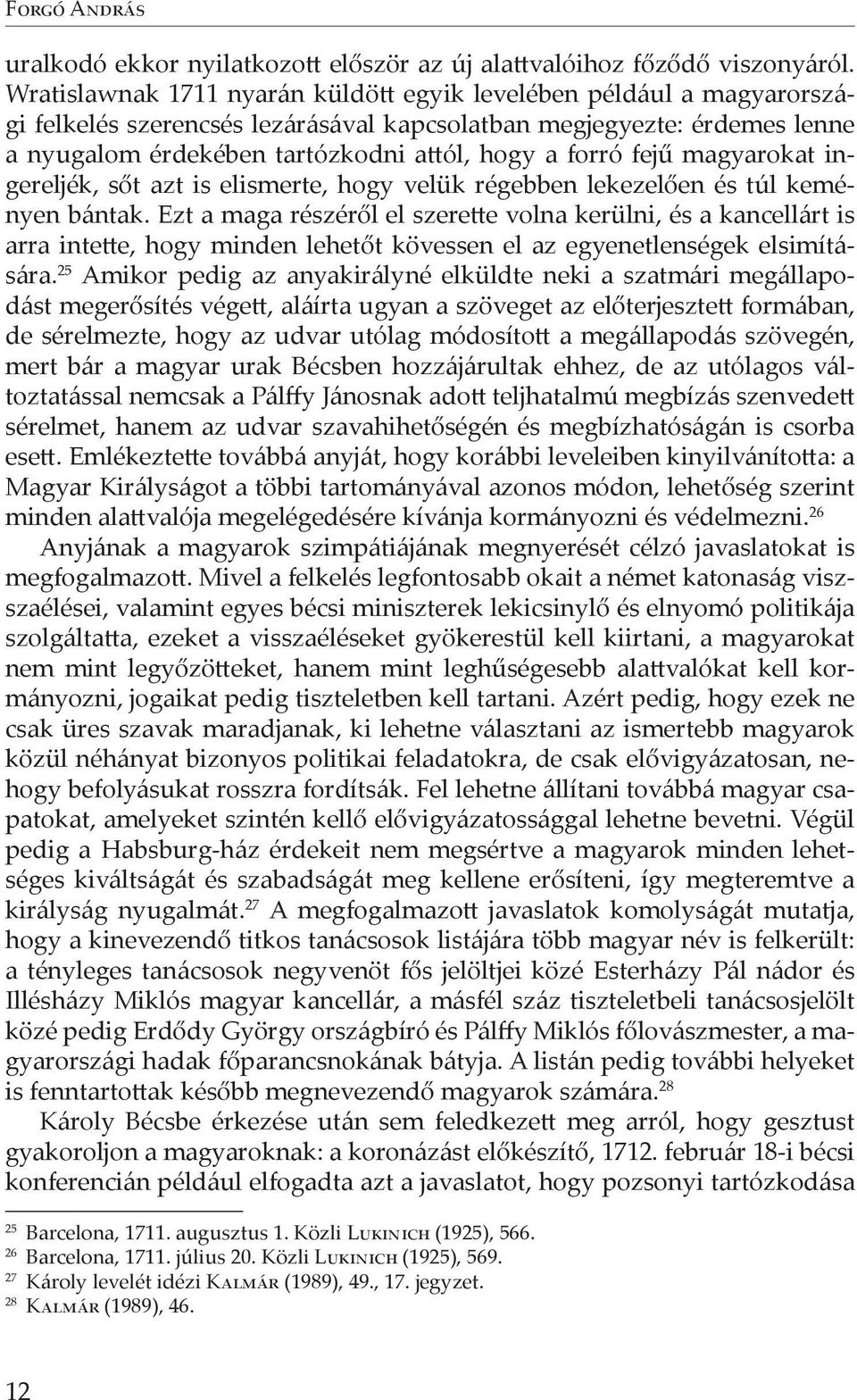 fejű magyarokat ingereljék, sőt azt is elismerte, hogy velük régebben lekezelően és túl keményen bántak.