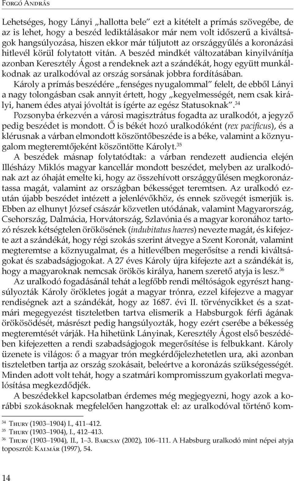 A beszéd mindkét változatában kinyilvánítja azonban Keresztély Ágost a rendeknek azt a szándékát, hogy együtt munkálkodnak az uralkodóval az ország sorsának jobbra fordításában.