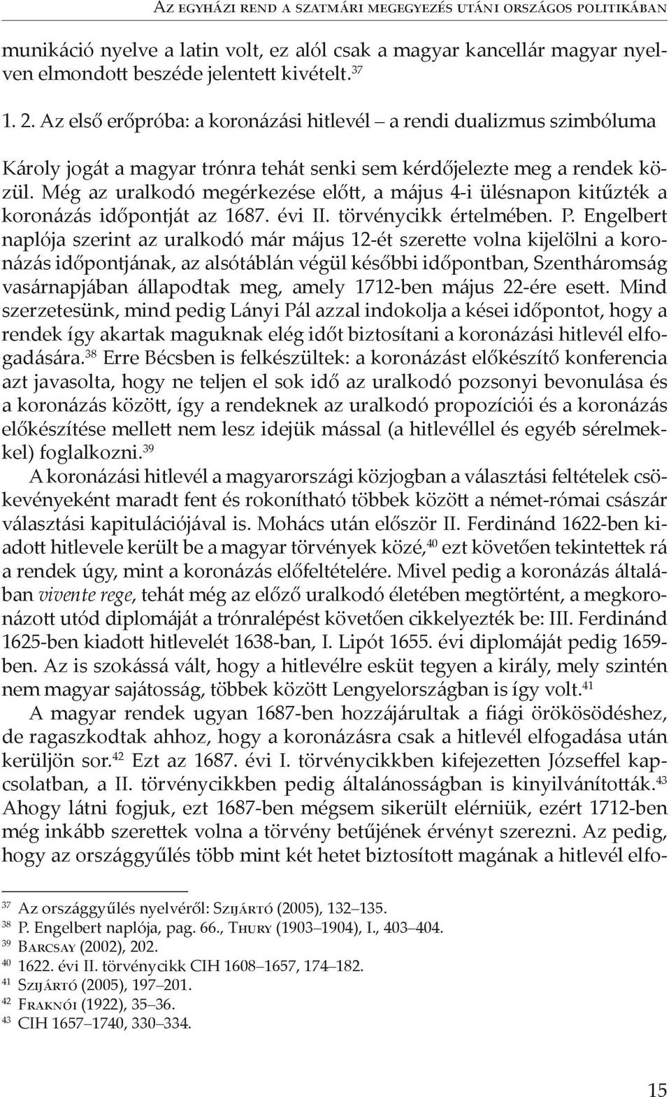 Még az uralkodó megérkezése előtt, a május 4-i ülésnapon kitűzték a koronázás időpontját az 1687. évi II. törvénycikk értelmében. P.