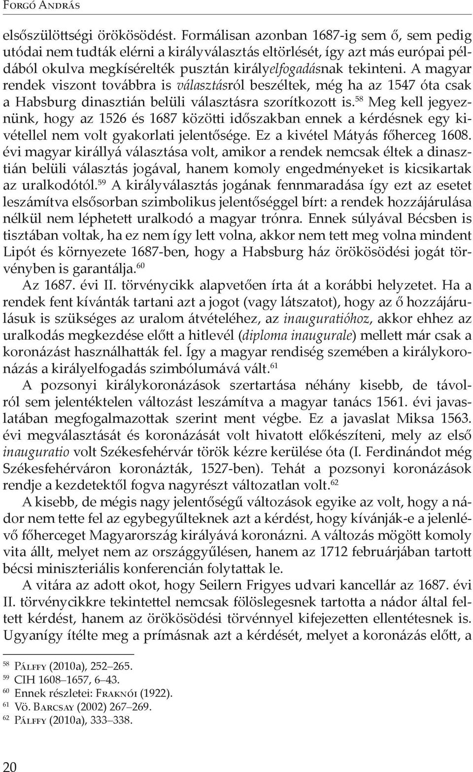A magyar rendek viszont továbbra is választásról beszéltek, még ha az 1547 óta csak a Habsburg dinasztián belüli választásra szorítkozott is.