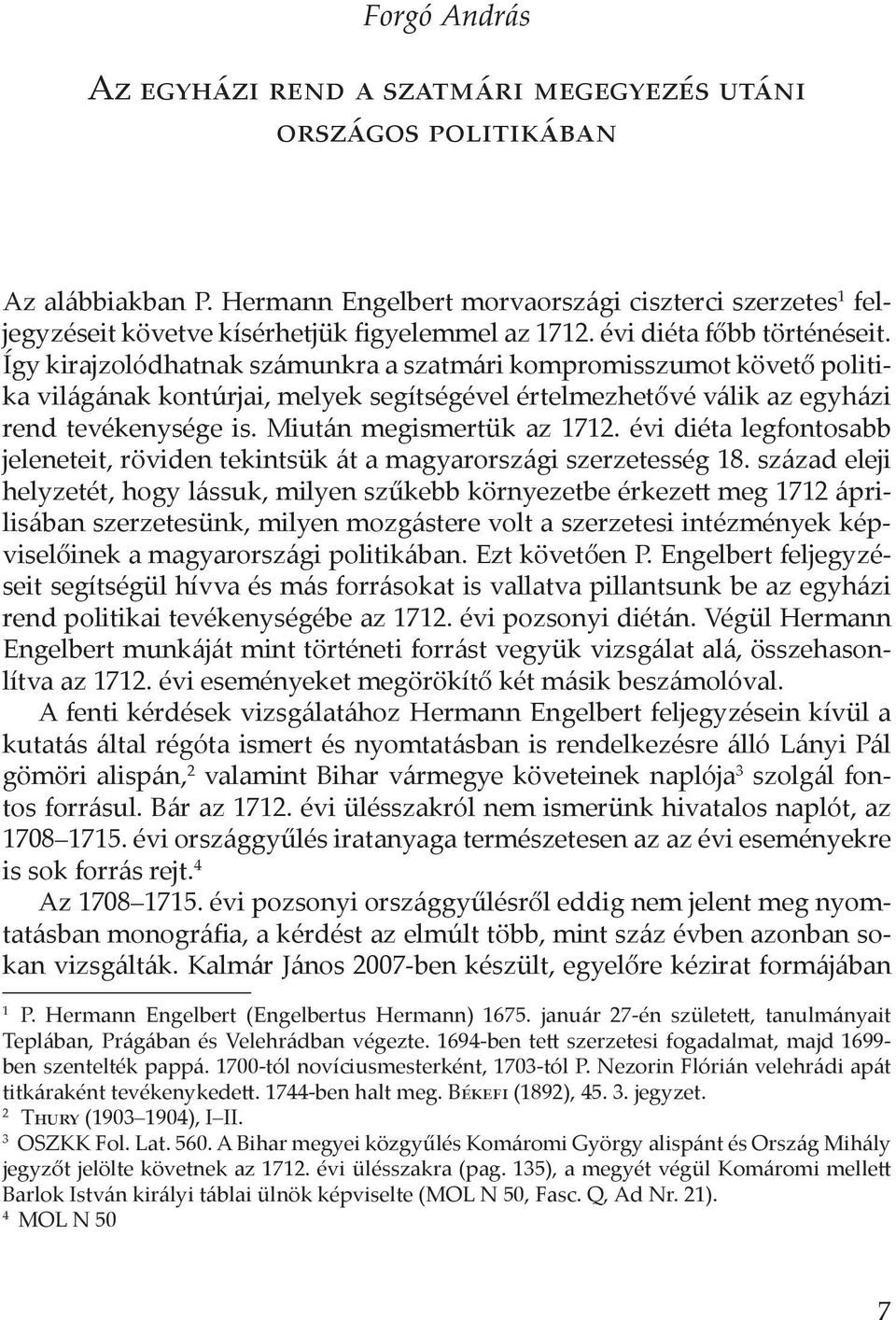 Így kirajzolódhatnak számunkra a szatmári kompromisszumot követő politika világának kontúrjai, melyek segítségével értelmezhetővé válik az egyházi rend tevékenysége is. Miután megismertük az 1712.