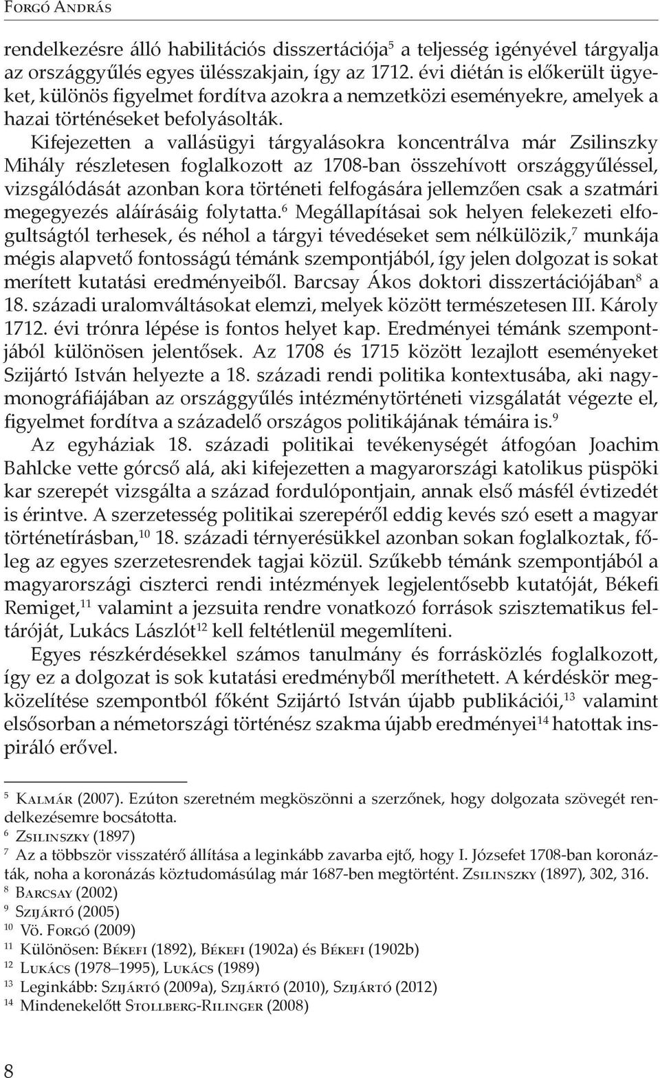 Kifejezetten a vallásügyi tárgyalásokra koncentrálva már Zsilinszky Mihály részletesen foglalkozott az 1708-ban összehívott országgyűléssel, vizsgálódását azonban kora történeti felfogására