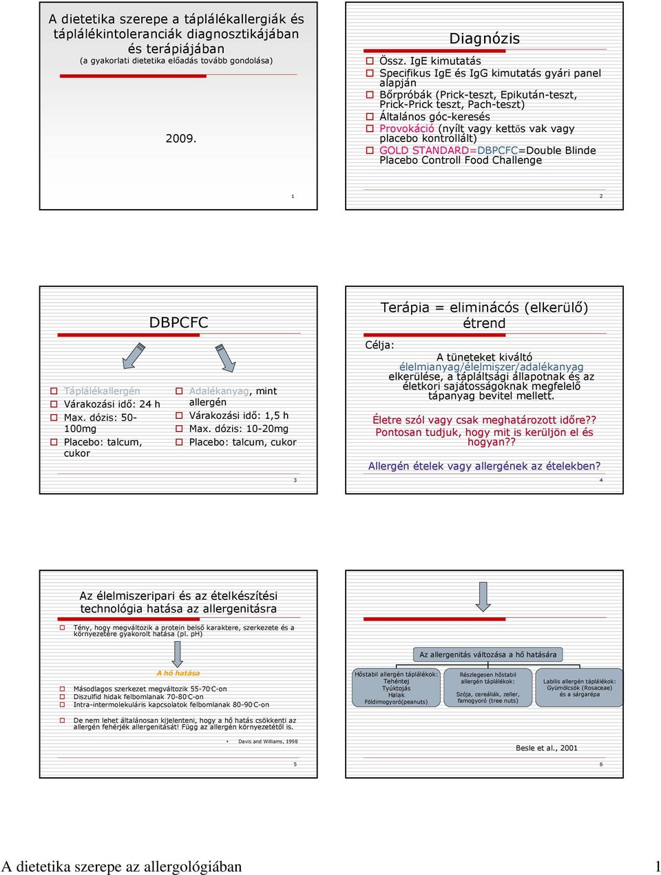 placebo kontrollált) GOLD STANDARD=DBPCFC=Double Blinde Placebo Controll Food Challenge 1 2 Táplálékallergén Várakozási idő: 24 h Max.