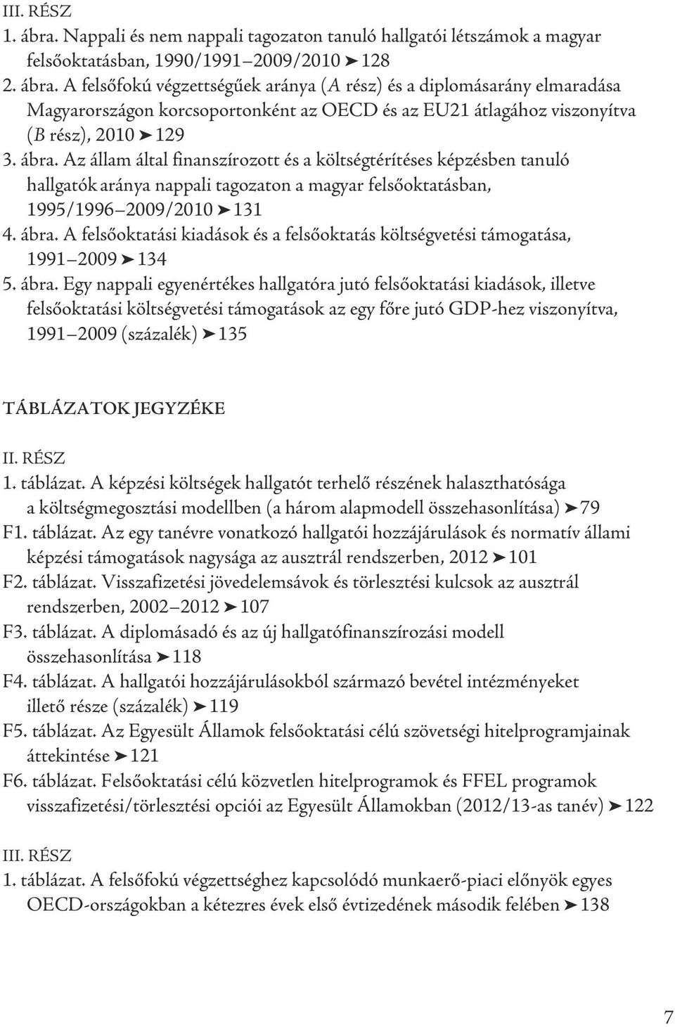 a felsőoktatási kiadások és a felsőoktatás költségvetési támogatása, 1991 2009 134 5. ábra.