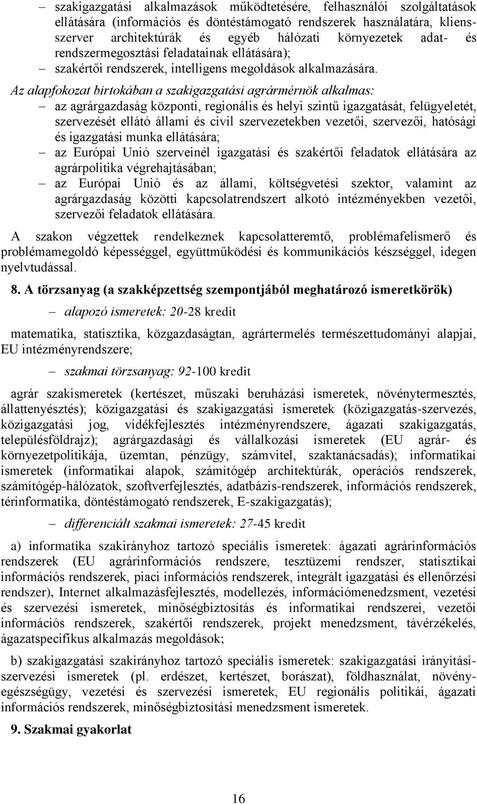 Az alapfokozat birtokában a szakigazgatási agrármérnök alkalmas: az agrárgazdaság központi, regionális és helyi szintű igazgatását, felügyeletét, szervezését ellátó állami és civil szervezetekben