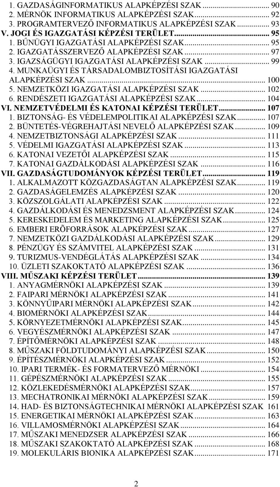 MUNKAÜGYI ÉS TÁRSADALOMBIZTOSÍTÁSI IGAZGATÁSI ALAPKÉPZÉSI SZAK... 100 5. NEMZETKÖZI IGAZGATÁSI ALAPKÉPZÉSI SZAK... 102 6. RENDÉSZETI IGAZGATÁSI ALAPKÉPZÉSI SZAK... 104 VI.