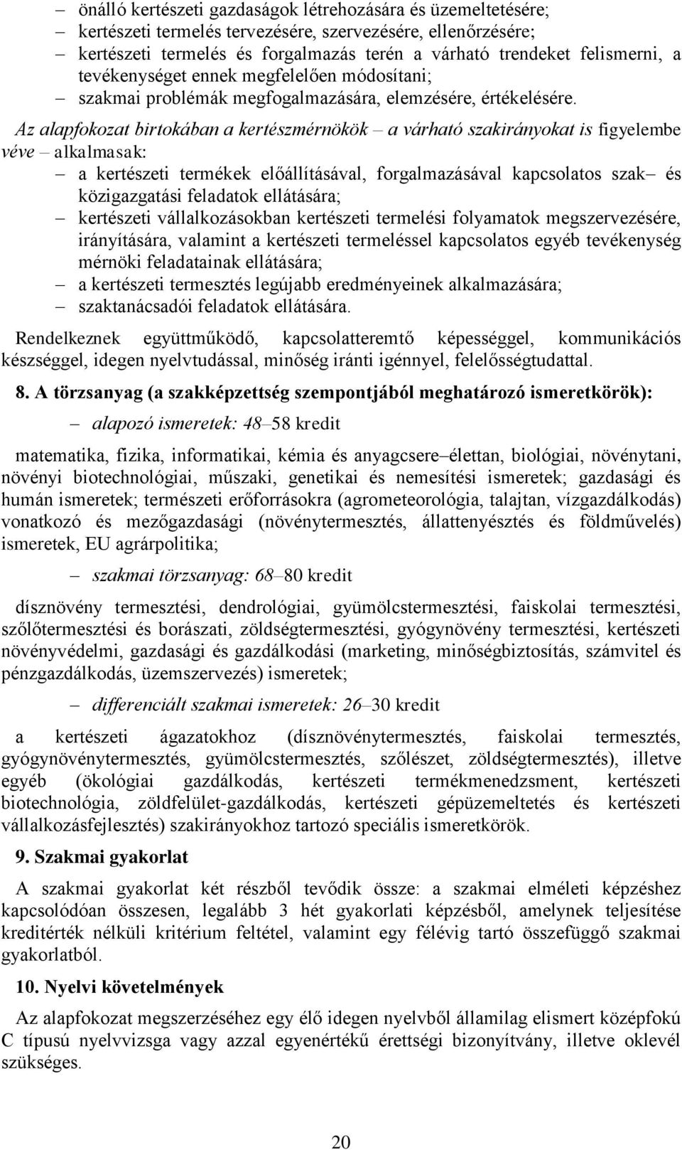 Az alapfokozat birtokában a kertészmérnökök a várható szakirányokat is figyelembe véve alkalmasak: a kertészeti termékek előállításával, forgalmazásával kapcsolatos szak és közigazgatási feladatok