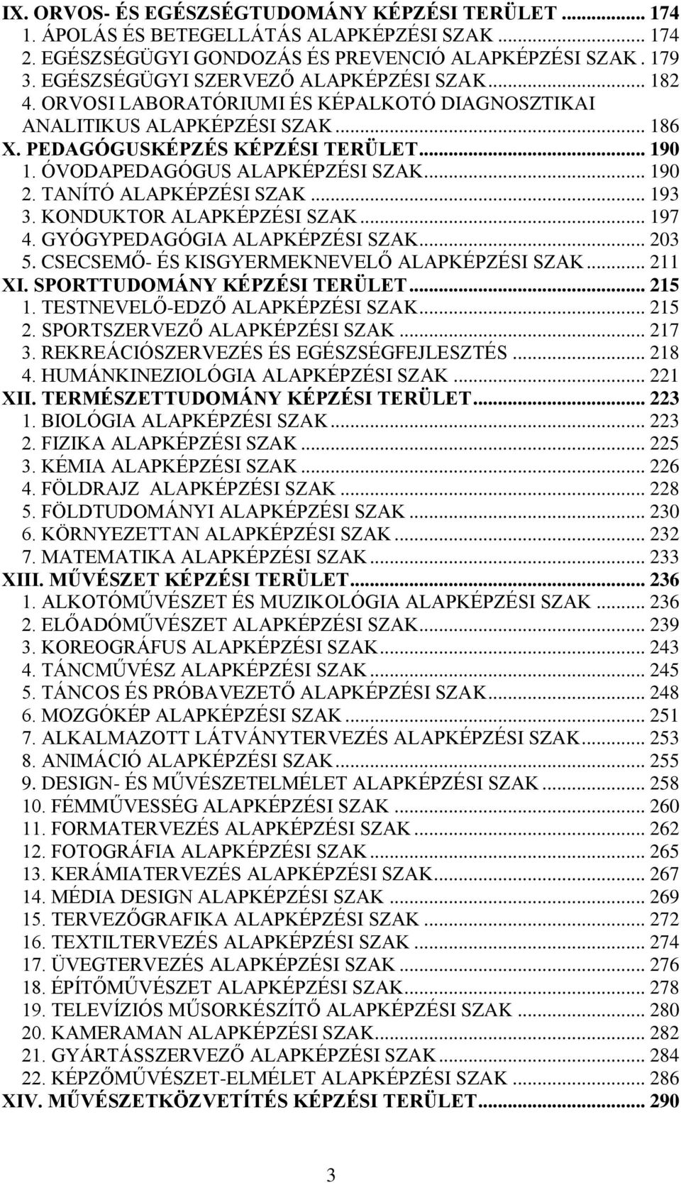 ÓVODAPEDAGÓGUS ALAPKÉPZÉSI SZAK... 190 2. TANÍTÓ ALAPKÉPZÉSI SZAK... 193 3. KONDUKTOR ALAPKÉPZÉSI SZAK... 197 4. GYÓGYPEDAGÓGIA ALAPKÉPZÉSI SZAK... 203 5.