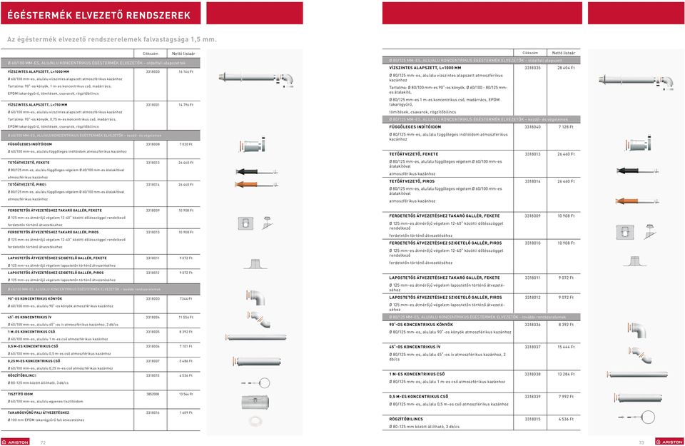 Tartalma: 90 -os könyök, 1 m-es koncentrikus cső, madárrács, EPDM takarógyűrű, tömítések, csavarok, rögzítőbilincs VÍZSZINTES ALAPSZETT, L=750 MM 3318001 14 796 Ft Ø 60/100 mm-es, alu/alu vízszintes