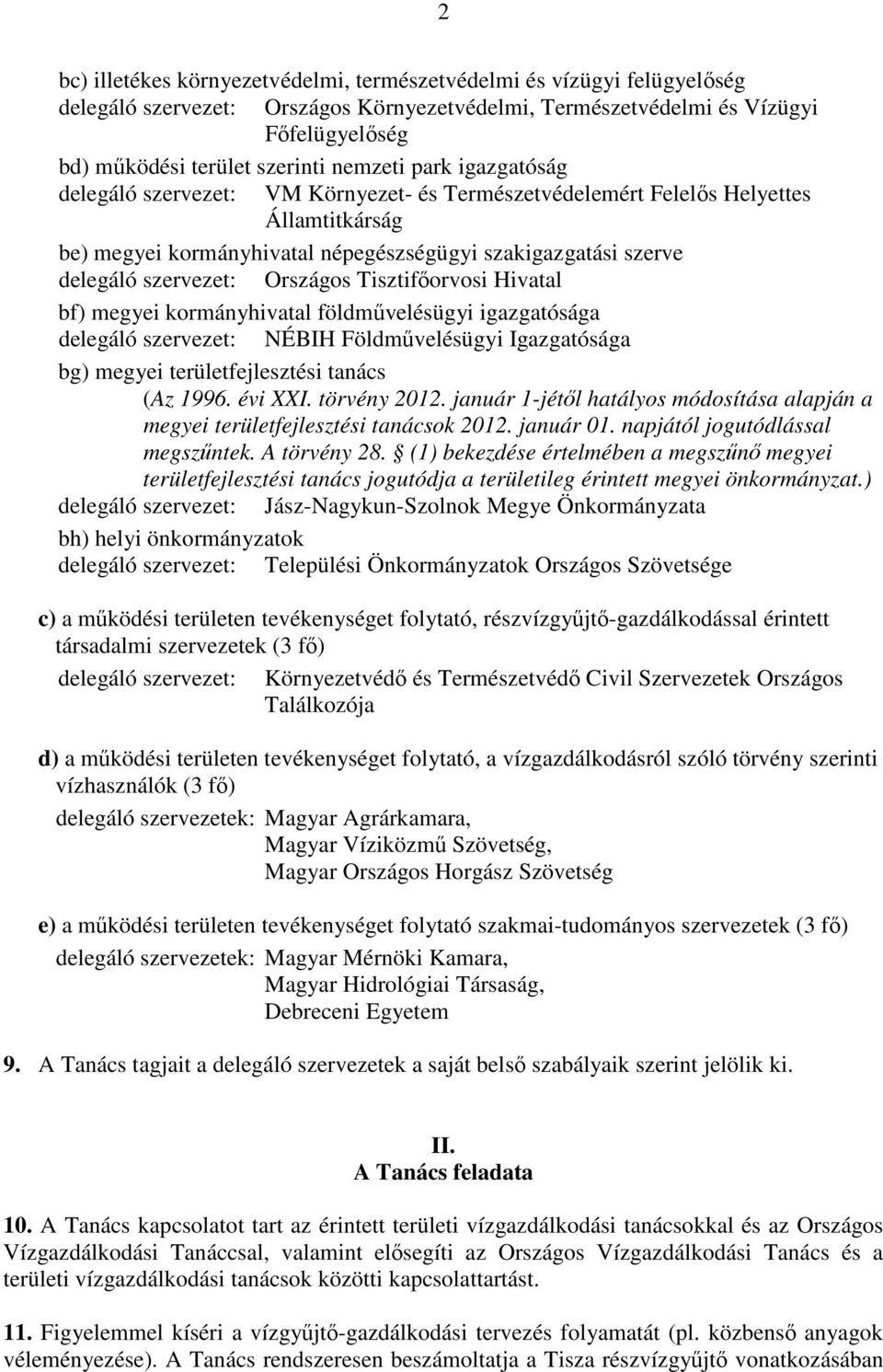 Országos Tisztifőorvosi Hivatal bf) megyei kormányhivatal földművelésügyi igazgatósága delegáló szervezet: NÉBIH Földművelésügyi Igazgatósága bg) megyei területfejlesztési tanács (Az 1996. évi XXI.