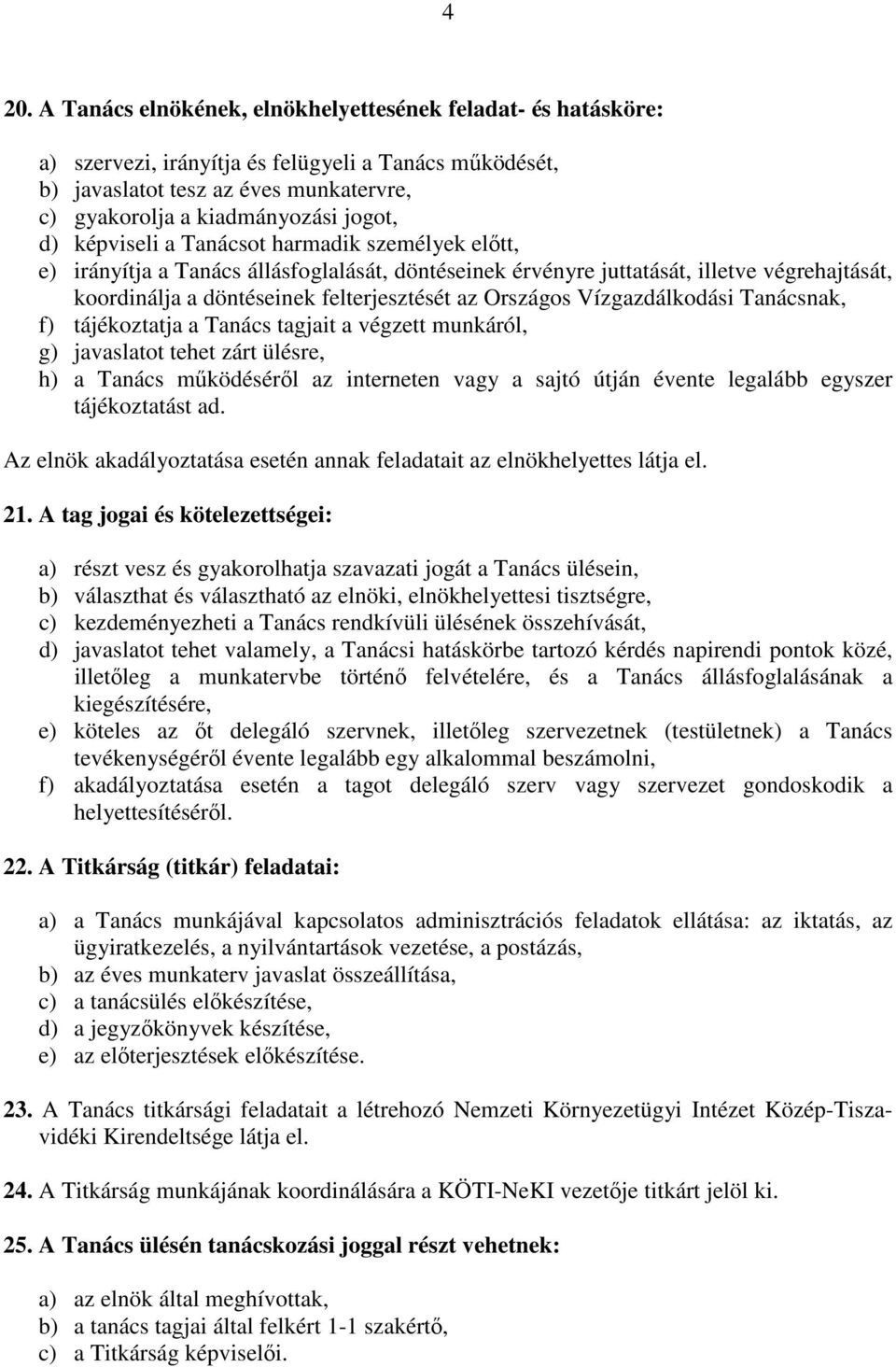 Országos Vízgazdálkodási Tanácsnak, f) tájékoztatja a Tanács tagjait a végzett munkáról, g) javaslatot tehet zárt ülésre, h) a Tanács működéséről az interneten vagy a sajtó útján évente legalább
