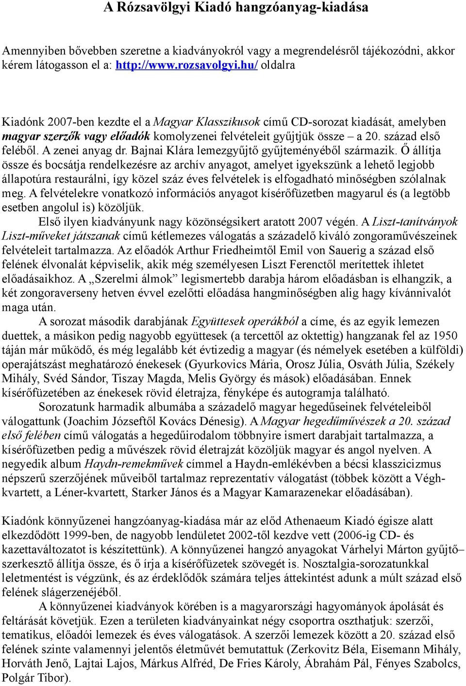 A zenei anyag dr. Bajnai Klára lemezgyűjtő gyűjteményéből származik.