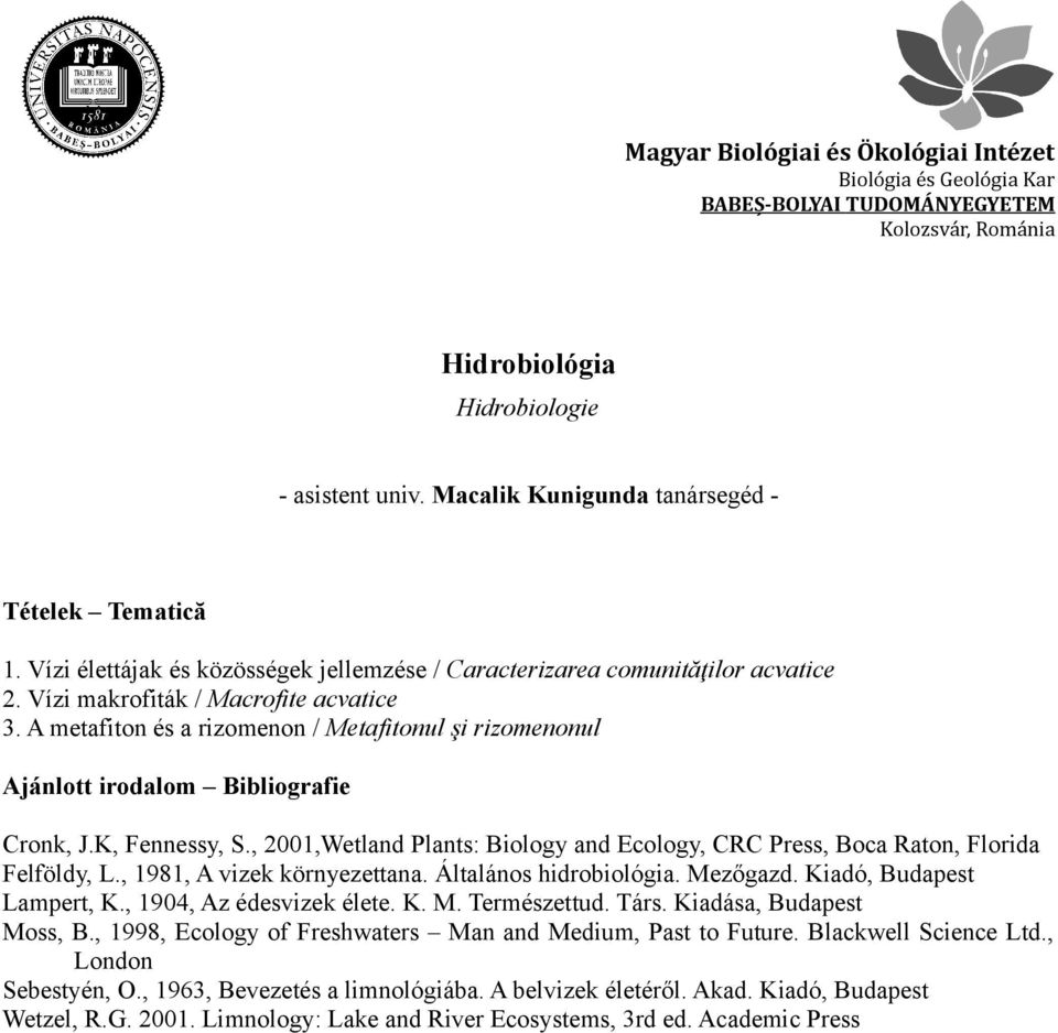 , 2001,Wetland Plants: Biology and Ecology, CRC Press, Boca Raton, Florida Felföldy, L., 1981, A vizek környezettana. Általános hidrobiológia. Mezőgazd. Kiadó, Budapest Lampert, K.