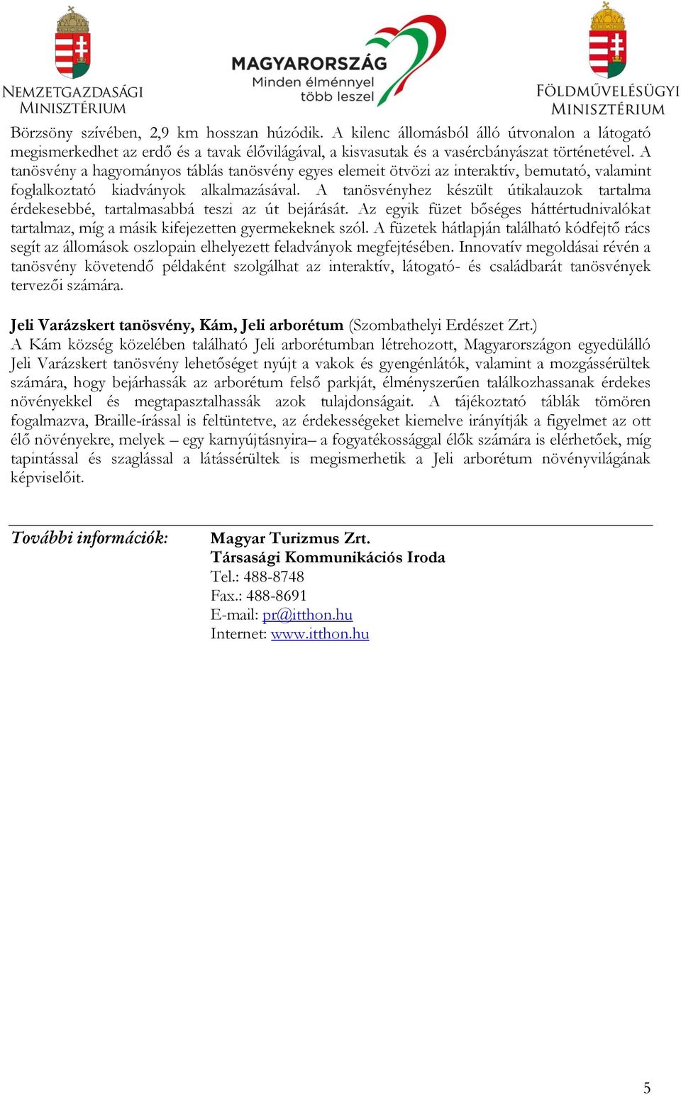 A tanösvényhez készült útikalauzok tartalma érdekesebbé, tartalmasabbá teszi az út bejárását. Az egyik füzet bőséges háttértudnivalókat tartalmaz, míg a másik kifejezetten gyermekeknek szól.