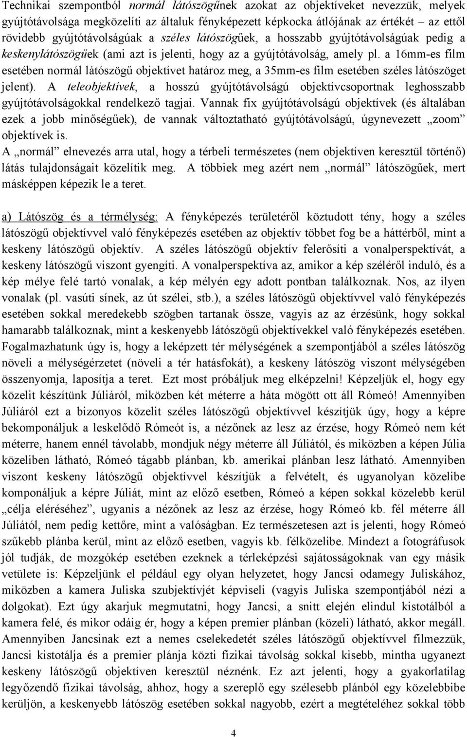 a 16mm-es film esetében normál látószögű objektívet határoz meg, a 35mm-es film esetében széles látószöget jelent).