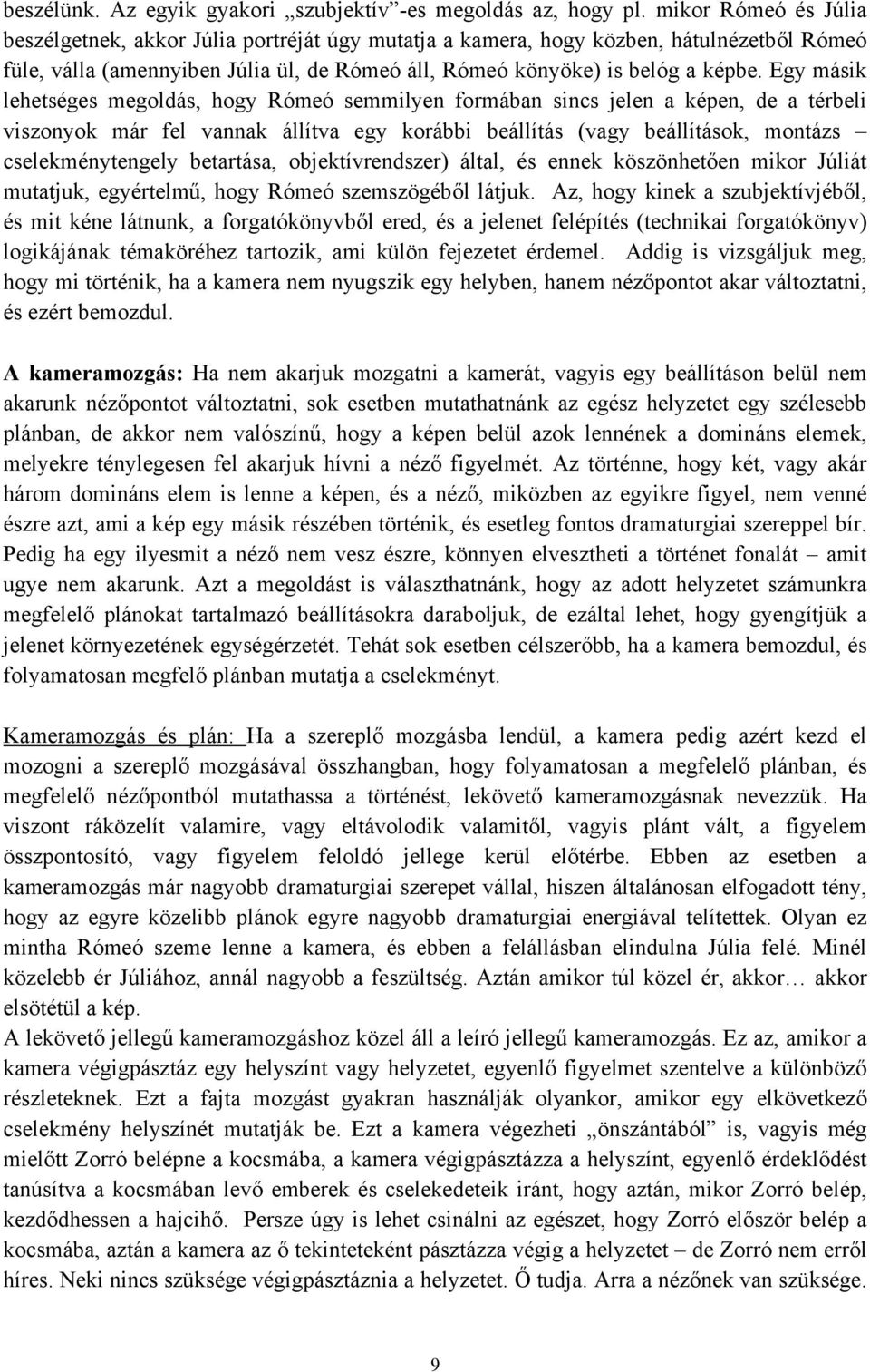 Egy másik lehetséges megoldás, hogy Rómeó semmilyen formában sincs jelen a képen, de a térbeli viszonyok már fel vannak állítva egy korábbi beállítás (vagy beállítások, montázs cselekménytengely