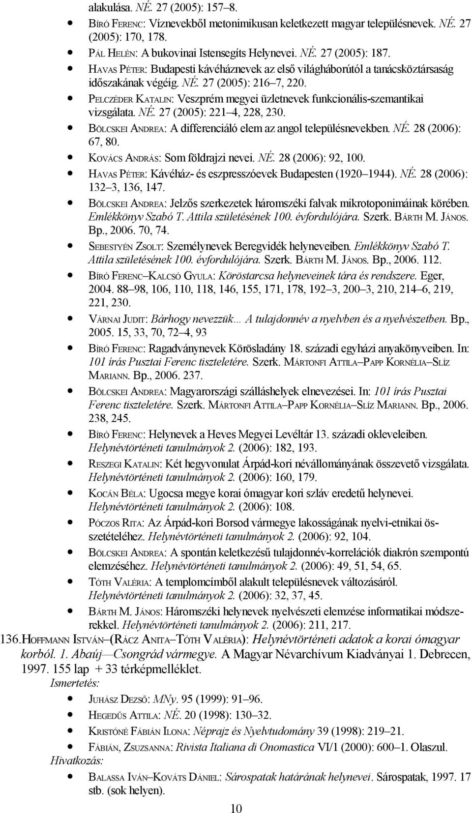 PELCZÉDER KATALIN: Veszprém megyei üzletnevek funkcionális-szemantikai vizsgálata. NÉ. 27 (2005): 221 4, 228, 230. BÖLCSKEI ANDREA: A differenciáló elem az angol településnevekben. NÉ. 28 (2006): 67, 80.