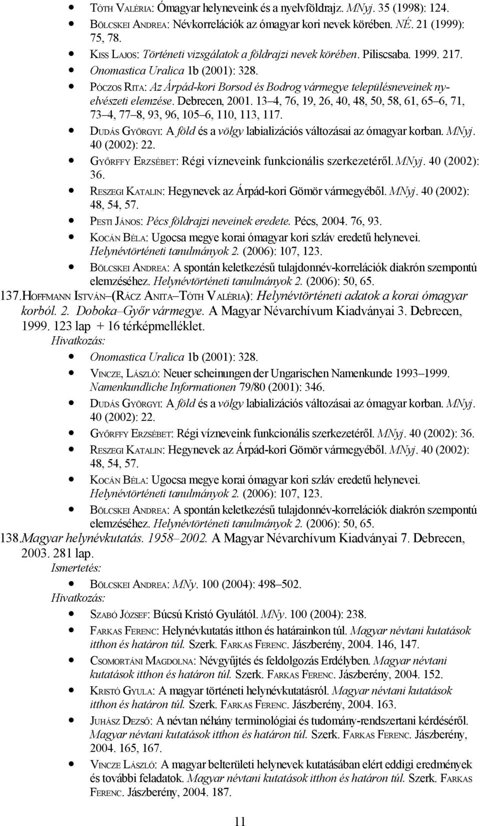 PÓCZOS RITA: Az Árpád-kori Borsod és Bodrog vármegye településneveinek nyelvészeti elemzése. Debrecen, 2001. 13 4, 76, 19, 26, 40, 48, 50, 58, 61, 65 6, 71, 73 4, 77 8, 93, 96, 105 6, 110, 113, 117.