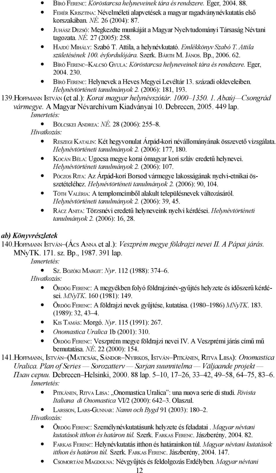 évfordulójára. Szerk. BÁRTH M. JÁNOS. Bp., 2006. 62. BÍRÓ FERENC KALCSÓ GYULA: Köröstarcsa helyneveinek tára és rendszere. Eger, 2004. 230. BÍRÓ FERENC: Helynevek a Heves Megyei Levéltár 13.