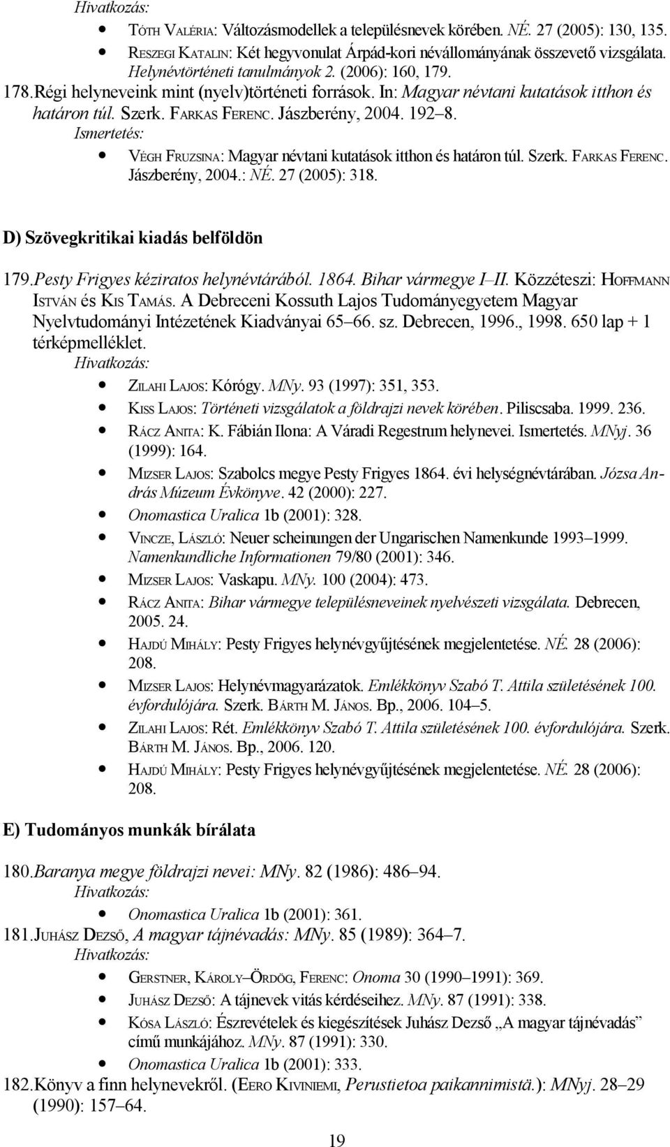 VÉGH FRUZSINA: Magyar névtani kutatások itthon és határon túl. Szerk. FARKAS FERENC. Jászberény, 2004.: NÉ. 27 (2005): 318. D) Szövegkritikai kiadás belföldön 179.