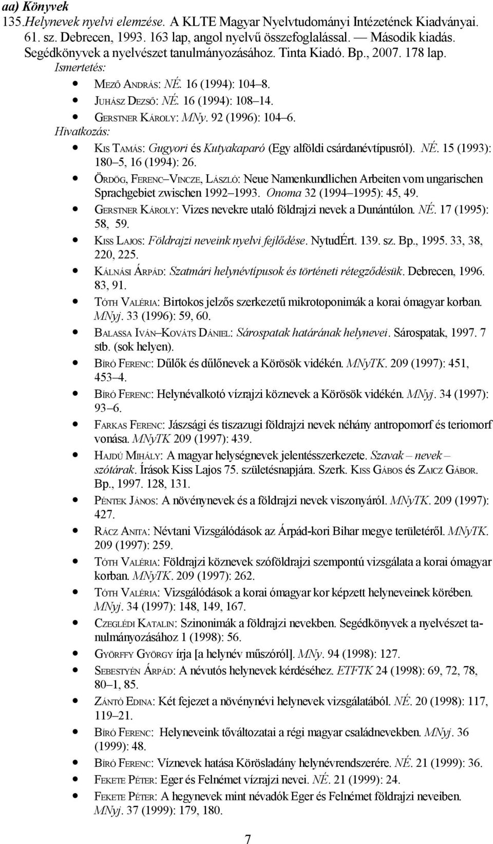 KIS TAMÁS: Gugyori és Kutyakaparó (Egy alföldi csárdanévtípusról). NÉ. 15 (1993): 180 5, 16 (1994): 26.