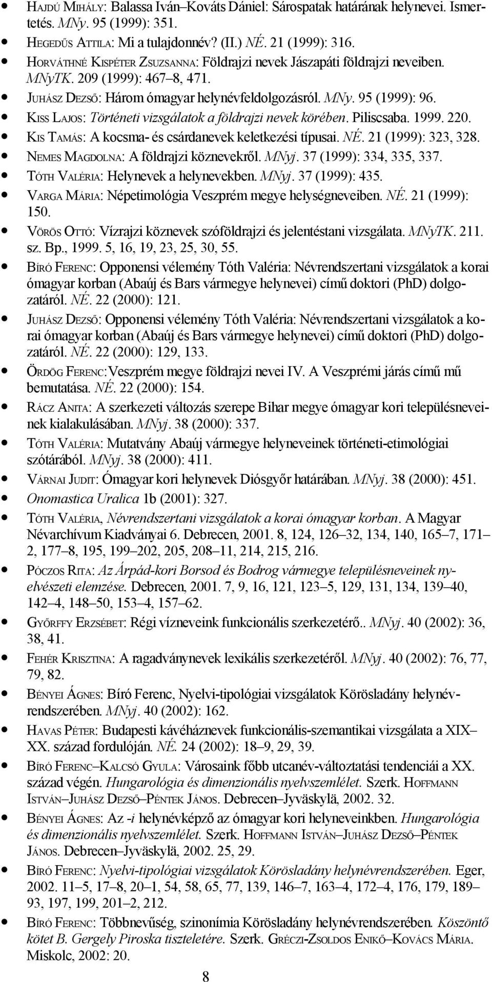 KISS LAJOS: Történeti vizsgálatok a földrajzi nevek körében. Piliscsaba. 1999. 220. KIS TAMÁS: A kocsma- és csárdanevek keletkezési típusai. NÉ. 21 (1999): 323, 328.