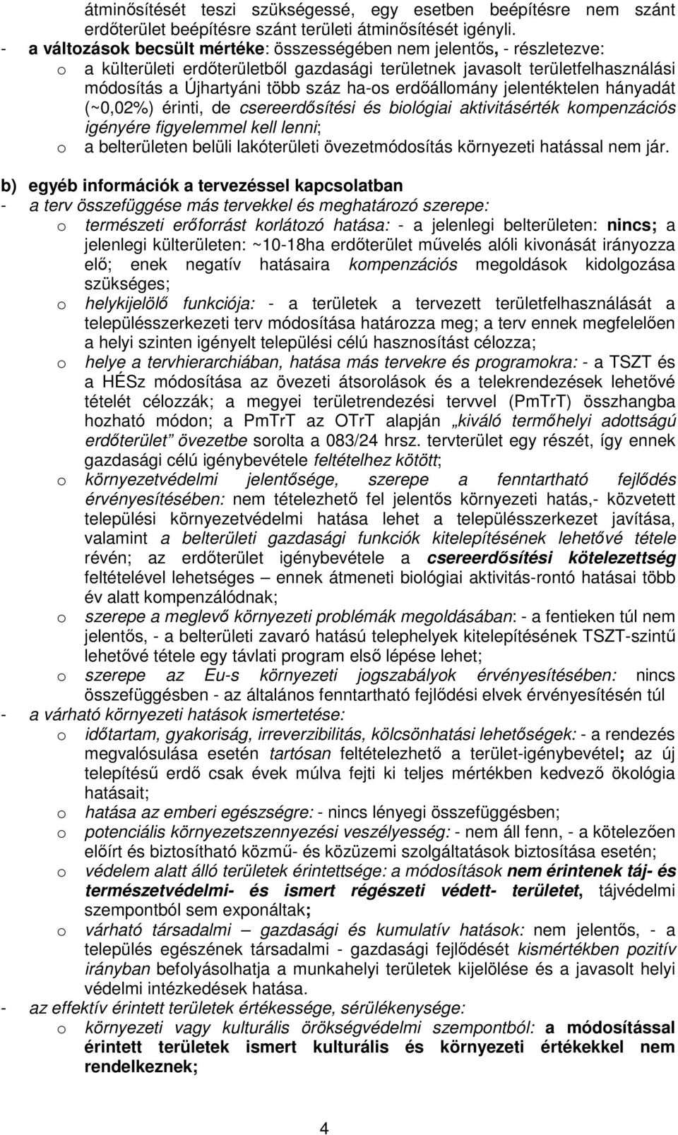 erdőállmány jelentéktelen hányadát (~0,02%) érinti, de csereerdősítési és bilógiai aktivitásérték kmpenzációs igényére figyelemmel kell lenni; a belterületen belüli lakóterületi övezetmódsítás